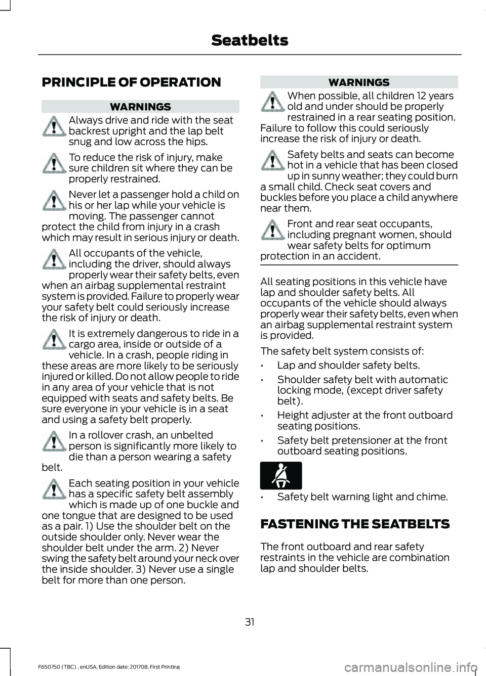 FORD F-650/750 2018 Owners Guide PRINCIPLE OF OPERATION
WARNINGS
Always drive and ride with the seat
backrest upright and the lap belt
snug and low across the hips.
To reduce the risk of injury, make
sure children sit where they can 