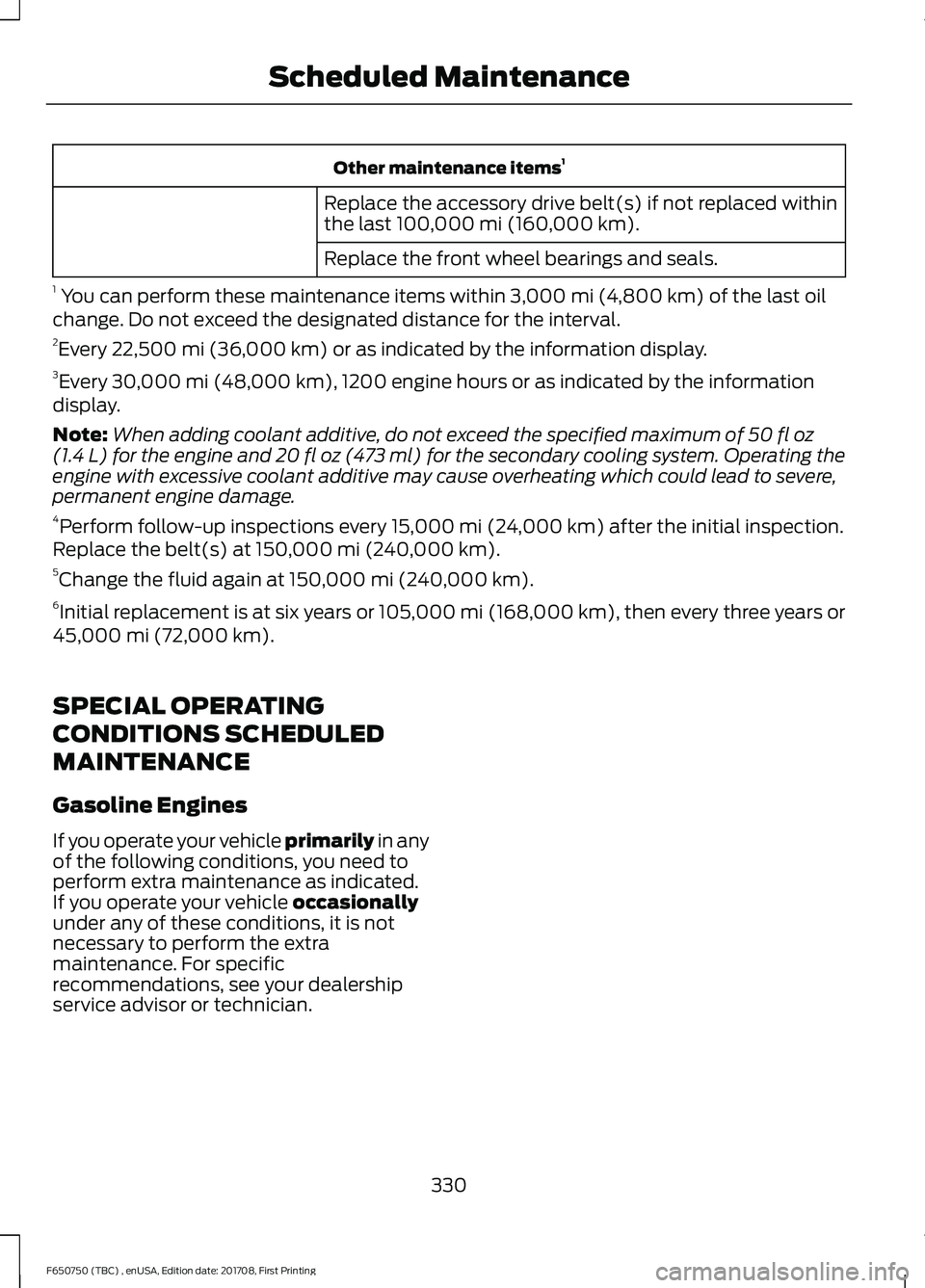 FORD F-650/750 2018 Owners Manual Other maintenance items
1
Replace the accessory drive belt(s) if not replaced within
the last 100,000 mi (160,000 km).
Replace the front wheel bearings and seals.
1 You can perform these maintenance FORD F-650/750 2018 Owners Manual Other maintenance items
1
Replace the accessory drive belt(s) if not replaced within
the last 100,000 mi (160,000 km).
Replace the front wheel bearings and seals.
1 You can perform these maintenance