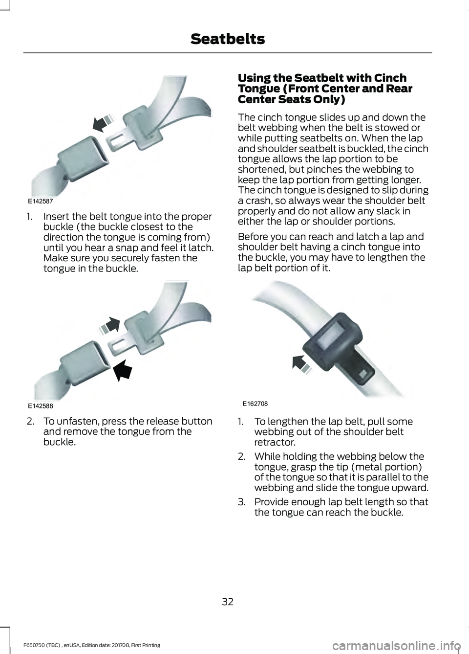 FORD F-650/750 2018 Owners Manual 1. Insert the belt tongue into the proper
buckle (the buckle closest to the
direction the tongue is coming from)
until you hear a snap and feel it latch.
Make sure you securely fasten the
tongue in th FORD F-650/750 2018 Owners Manual 1. Insert the belt tongue into the proper
buckle (the buckle closest to the
direction the tongue is coming from)
until you hear a snap and feel it latch.
Make sure you securely fasten the
tongue in th