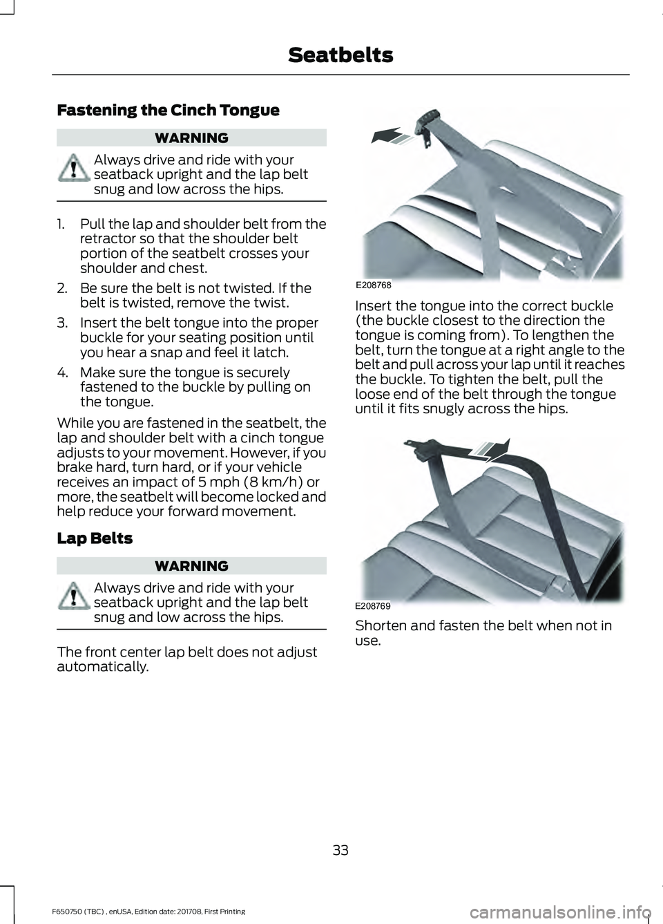FORD F-650/750 2018 Owners Guide Fastening the Cinch Tongue
WARNING
Always drive and ride with your
seatback upright and the lap belt
snug and low across the hips.
1.
Pull the lap and shoulder belt from the
retractor so that the shou