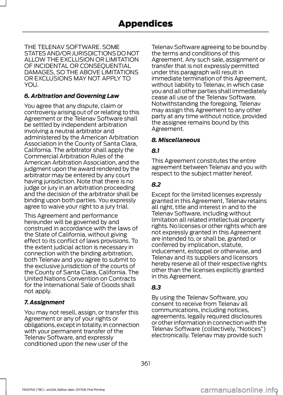 FORD F-650/750 2018  Owners Manual THE TELENAV SOFTWARE. SOME
STATES AND/OR JURISDICTIONS DO NOT
ALLOW THE EXCLUSION OR LIMITATION
OF INCIDENTAL OR CONSEQUENTIAL
DAMAGES, SO THE ABOVE LIMITATIONS
OR EXCLUSIONS MAY NOT APPLY TO
YOU.
6. 