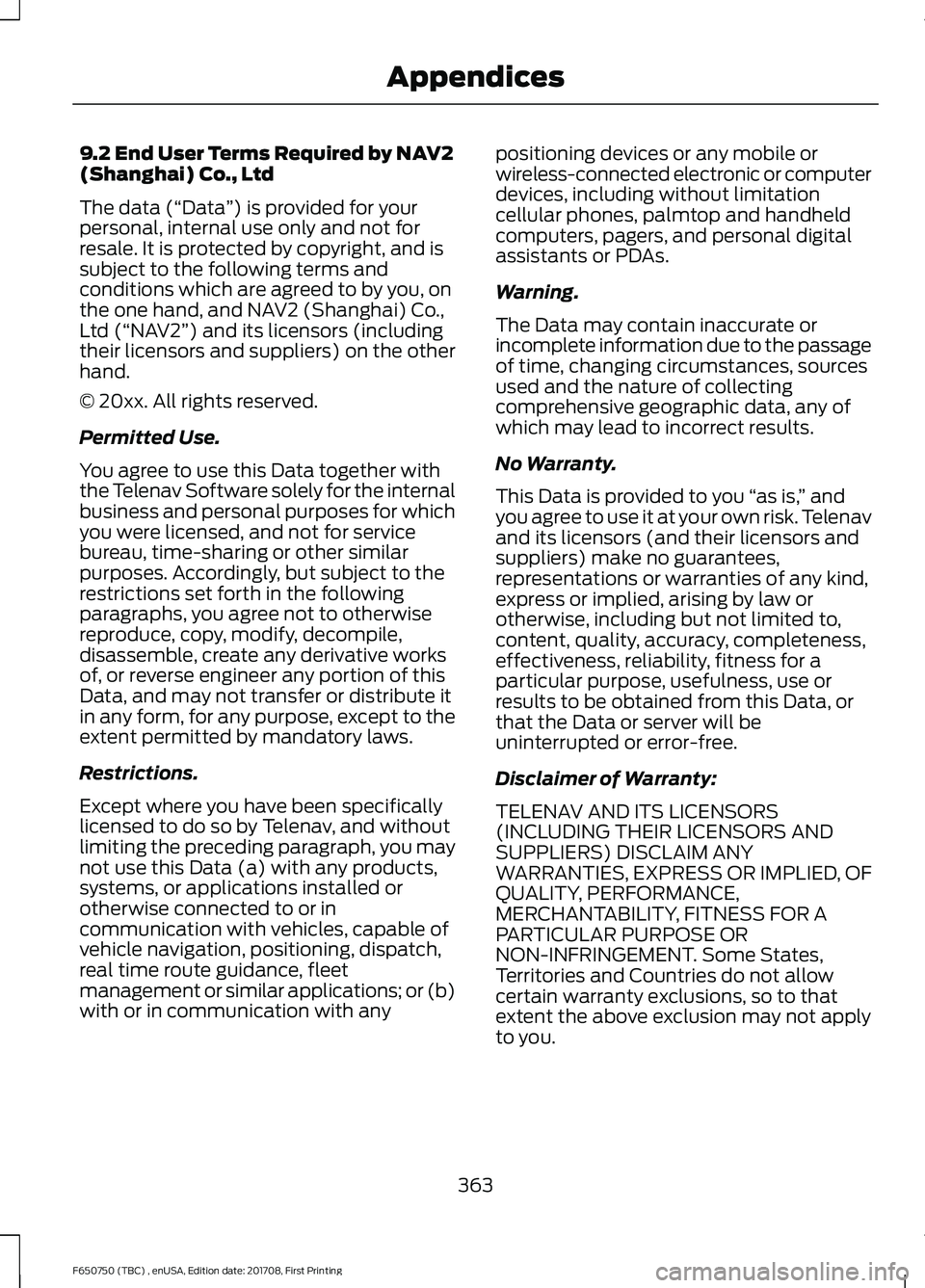 FORD F-650/750 2018  Owners Manual 9.2 End User Terms Required by NAV2
(Shanghai) Co., Ltd
The data (“Data
”) is provided for your
personal, internal use only and not for
resale. It is protected by copyright, and is
subject to the 