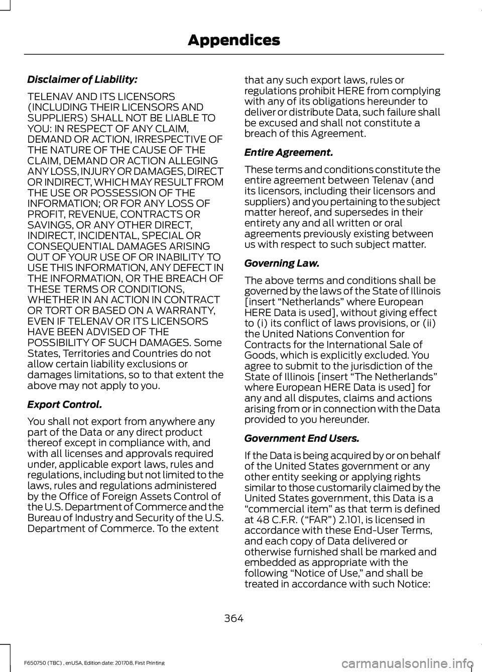 FORD F-650/750 2018  Owners Manual Disclaimer of Liability:
TELENAV AND ITS LICENSORS
(INCLUDING THEIR LICENSORS AND
SUPPLIERS) SHALL NOT BE LIABLE TO
YOU: IN RESPECT OF ANY CLAIM,
DEMAND OR ACTION, IRRESPECTIVE OF
THE NATURE OF THE CA