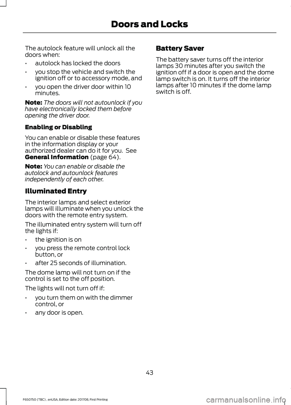 FORD F-650/750 2018 Service Manual The autolock feature will unlock all the
doors when:
•
autolock has locked the doors
• you stop the vehicle and switch the
ignition off or to accessory mode, and
• you open the driver door withi