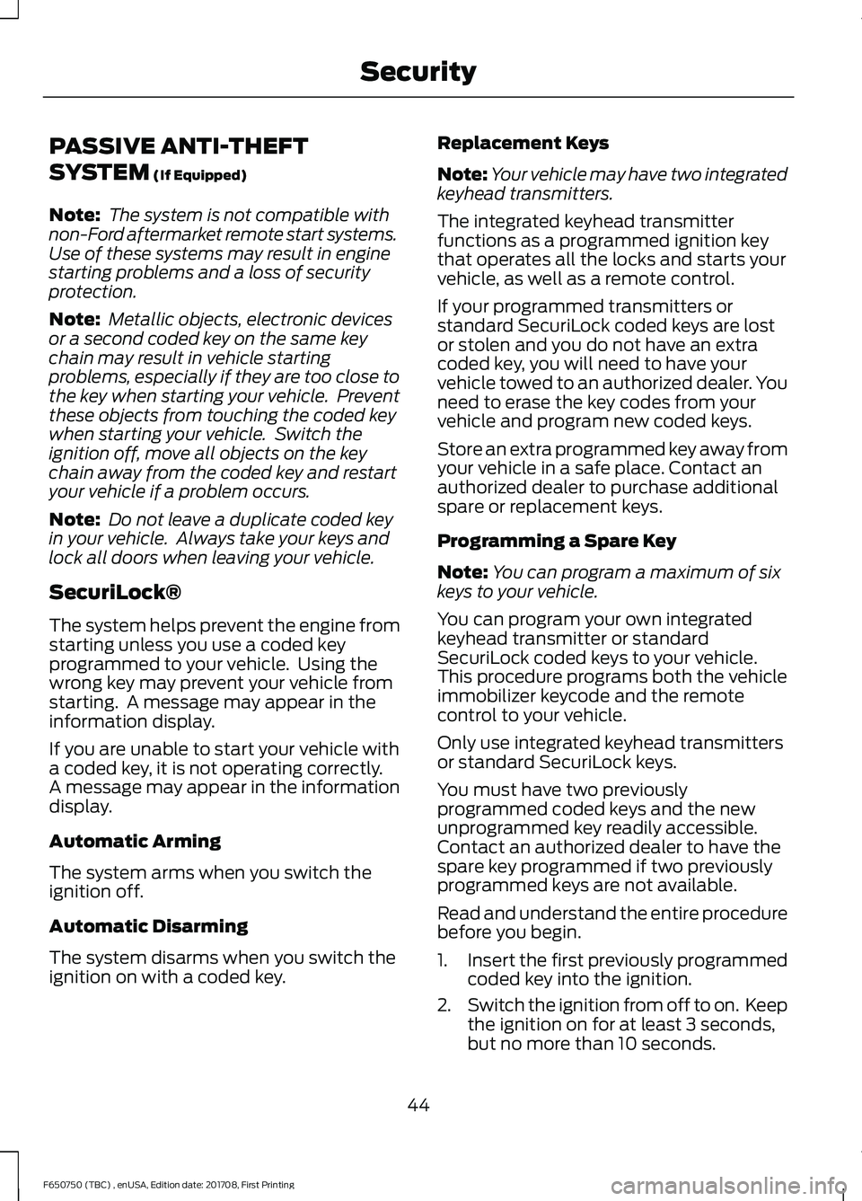 FORD F-650/750 2018 Service Manual PASSIVE ANTI-THEFT
SYSTEM (If Equipped)
Note:  The system is not compatible with
non-Ford aftermarket remote start systems.
Use of these systems may result in engine
starting problems and a loss of se