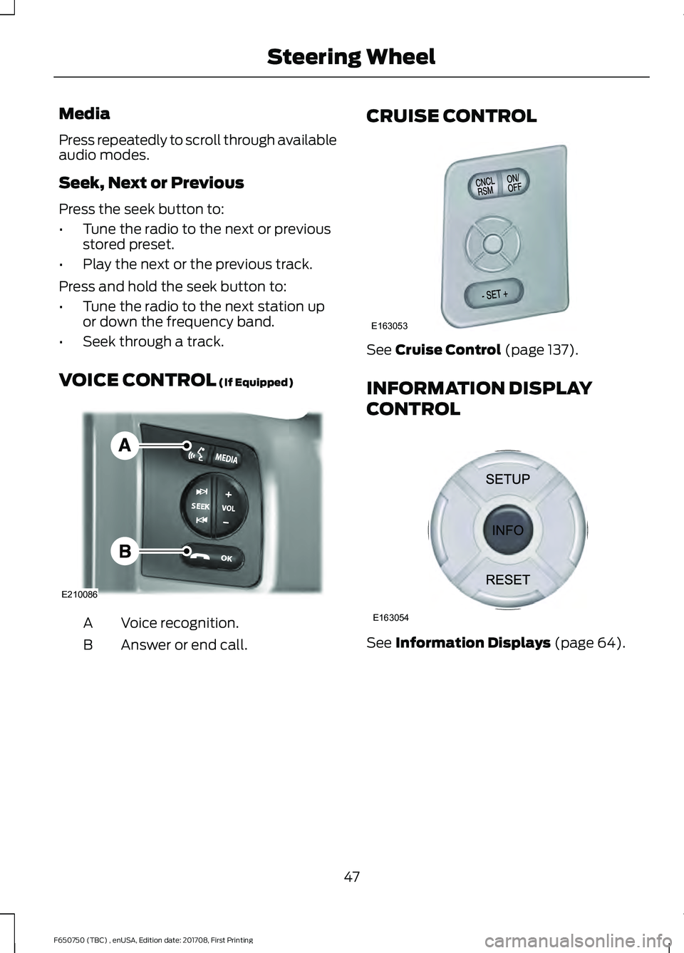 FORD F-650/750 2018 Service Manual Media
Press repeatedly to scroll through available
audio modes.
Seek, Next or Previous
Press the seek button to:
•
Tune the radio to the next or previous
stored preset.
• Play the next or the prev