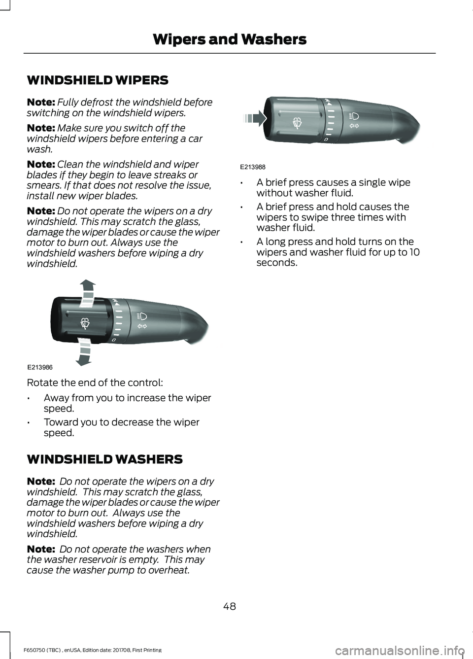 FORD F-650/750 2018 Workshop Manual WINDSHIELD WIPERS
Note:
Fully defrost the windshield before
switching on the windshield wipers.
Note: Make sure you switch off the
windshield wipers before entering a car
wash.
Note: Clean the windshi FORD F-650/750 2018 Workshop Manual WINDSHIELD WIPERS
Note:
Fully defrost the windshield before
switching on the windshield wipers.
Note: Make sure you switch off the
windshield wipers before entering a car
wash.
Note: Clean the windshi