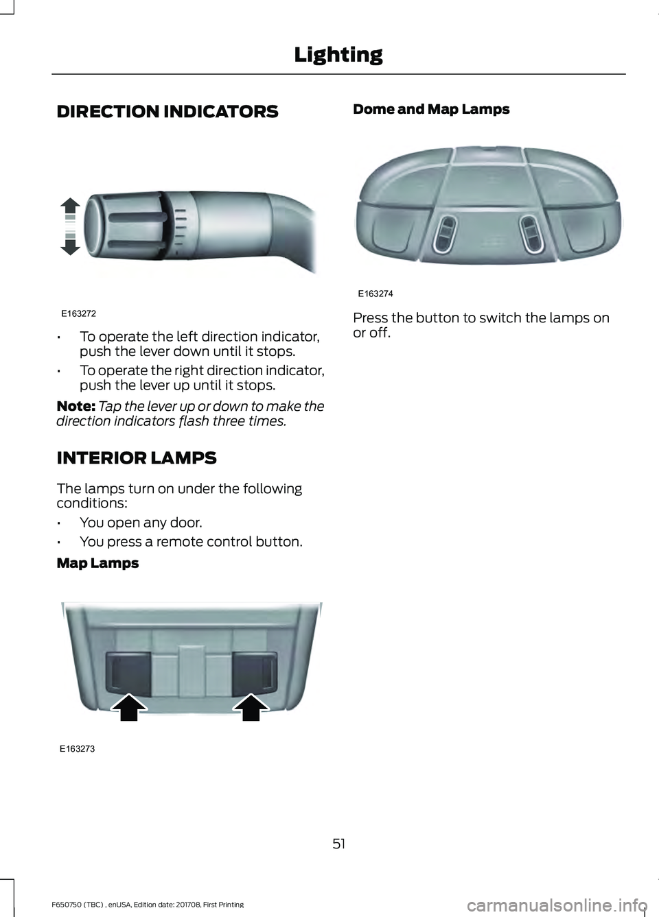 FORD F-650/750 2018 Workshop Manual DIRECTION INDICATORS
•
To operate the left direction indicator,
push the lever down until it stops.
• To operate the right direction indicator,
push the lever up until it stops.
Note: Tap the leve FORD F-650/750 2018 Workshop Manual DIRECTION INDICATORS
•
To operate the left direction indicator,
push the lever down until it stops.
• To operate the right direction indicator,
push the lever up until it stops.
Note: Tap the leve
