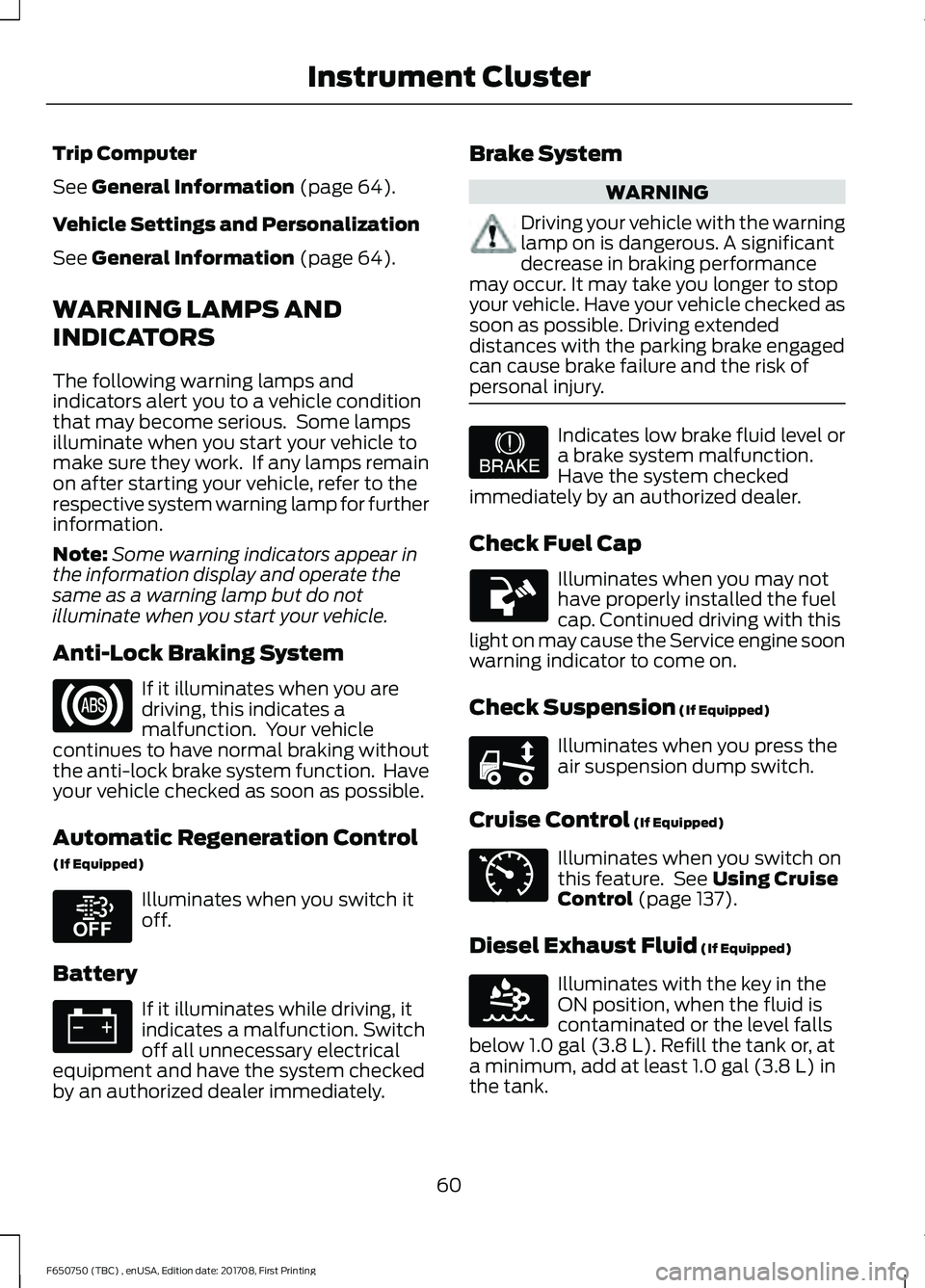 FORD F-650/750 2018  Owners Manual Trip Computer
See General Information (page 64).
Vehicle Settings and Personalization
See 
General Information (page 64).
WARNING LAMPS AND
INDICATORS
The following warning lamps and
indicators alert 