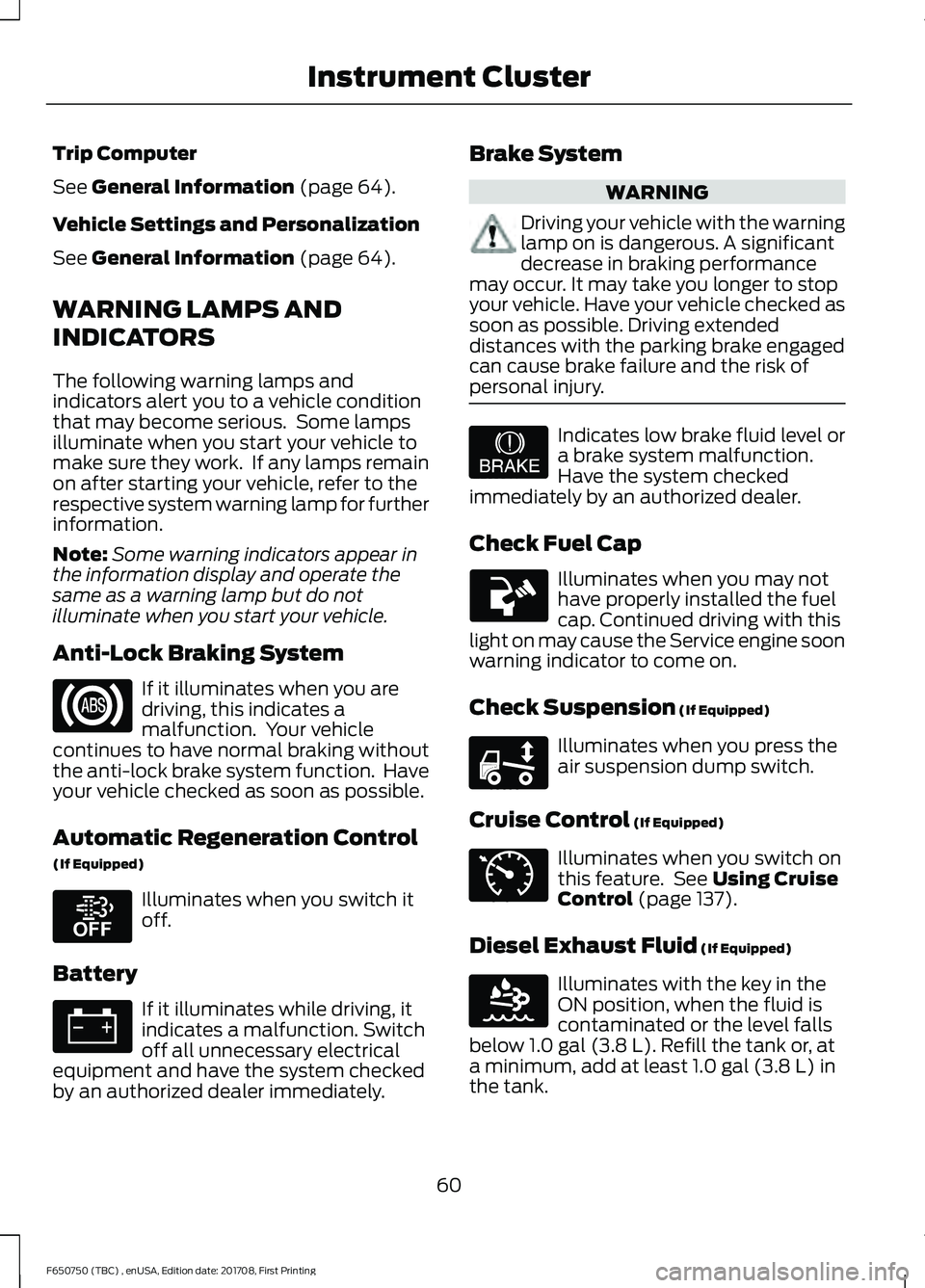 FORD F-650/750 2018 Repair Manual Trip Computer
See General Information (page 64).
Vehicle Settings and Personalization
See
General Information (page 64).
WARNING LAMPS AND
INDICATORS
The following warning lamps and
indicators alert FORD F-650/750 2018 Repair Manual Trip Computer
See General Information (page 64).
Vehicle Settings and Personalization
See
General Information (page 64).
WARNING LAMPS AND
INDICATORS
The following warning lamps and
indicators alert