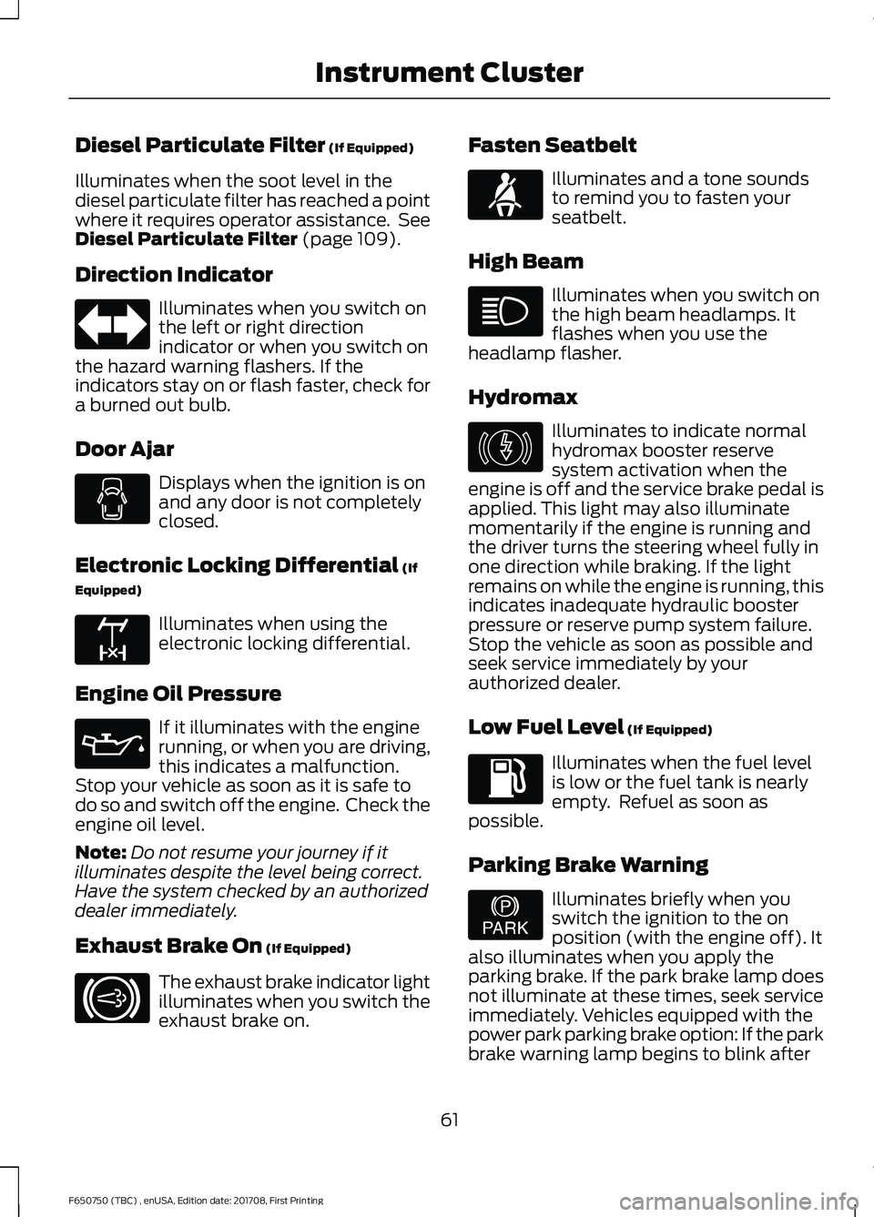 FORD F-650/750 2018 Repair Manual Diesel Particulate Filter (If Equipped)
Illuminates when the soot level in the
diesel particulate filter has reached a point
where it requires operator assistance. See
Diesel Particulate Filter
(pag FORD F-650/750 2018 Repair Manual Diesel Particulate Filter (If Equipped)
Illuminates when the soot level in the
diesel particulate filter has reached a point
where it requires operator assistance. See
Diesel Particulate Filter
(pag