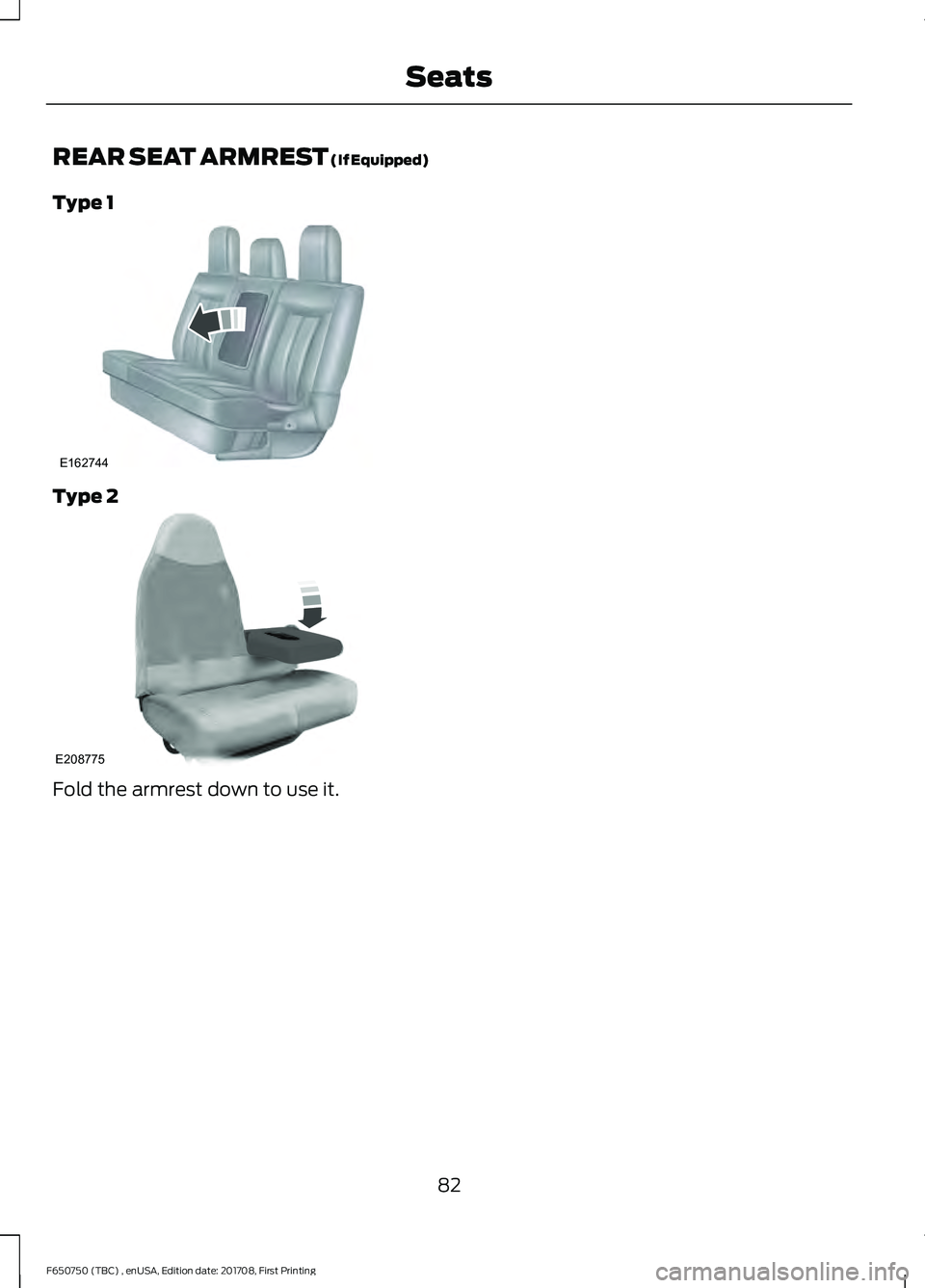 FORD F-650/750 2018 Manual Online REAR SEAT ARMREST (If Equipped)
Type 1 Type 2
Fold the armrest down to use it.
82
F650750 (TBC) , enUSA, Edition date: 201708, First Printing SeatsE162744 E208775 FORD F-650/750 2018 Manual Online REAR SEAT ARMREST (If Equipped)
Type 1 Type 2
Fold the armrest down to use it.
82
F650750 (TBC) , enUSA, Edition date: 201708, First Printing SeatsE162744 E208775