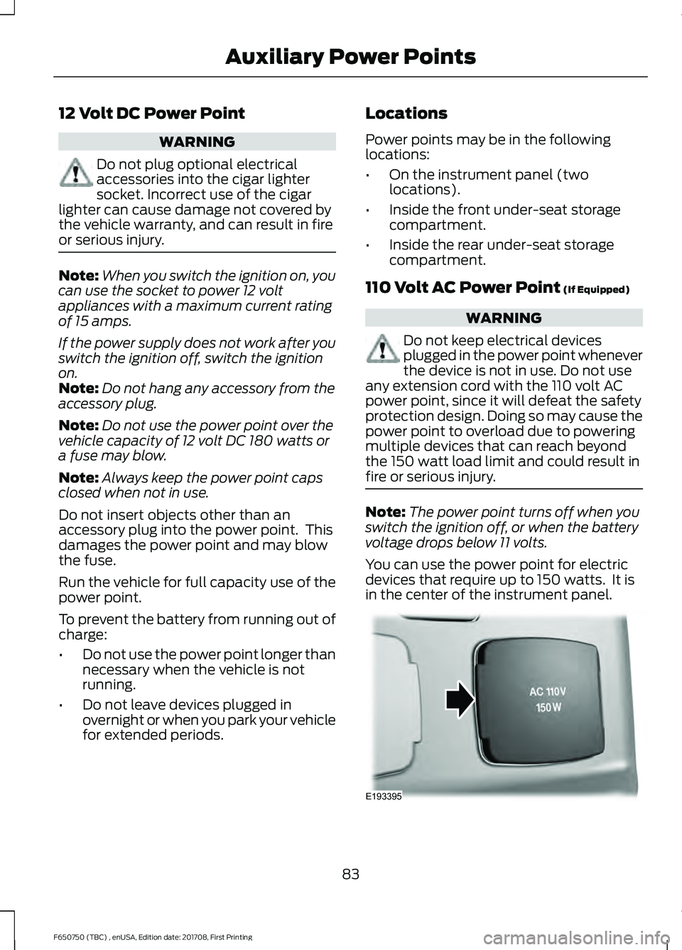 FORD F-650/750 2018 Manual Online 12 Volt DC Power Point
WARNING
Do not plug optional electrical
accessories into the cigar lighter
socket. Incorrect use of the cigar
lighter can cause damage not covered by
the vehicle warranty, and c FORD F-650/750 2018 Manual Online 12 Volt DC Power Point
WARNING
Do not plug optional electrical
accessories into the cigar lighter
socket. Incorrect use of the cigar
lighter can cause damage not covered by
the vehicle warranty, and c