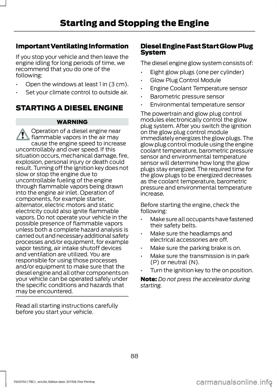 FORD F-650/750 2018 Owners Manual Important Ventilating Information
If you stop your vehicle and then leave the
engine idling for long periods of time, we
recommend that you do one of the
following:
•
Open the windows at least 1 in FORD F-650/750 2018 Owners Manual Important Ventilating Information
If you stop your vehicle and then leave the
engine idling for long periods of time, we
recommend that you do one of the
following:
•
Open the windows at least 1 in