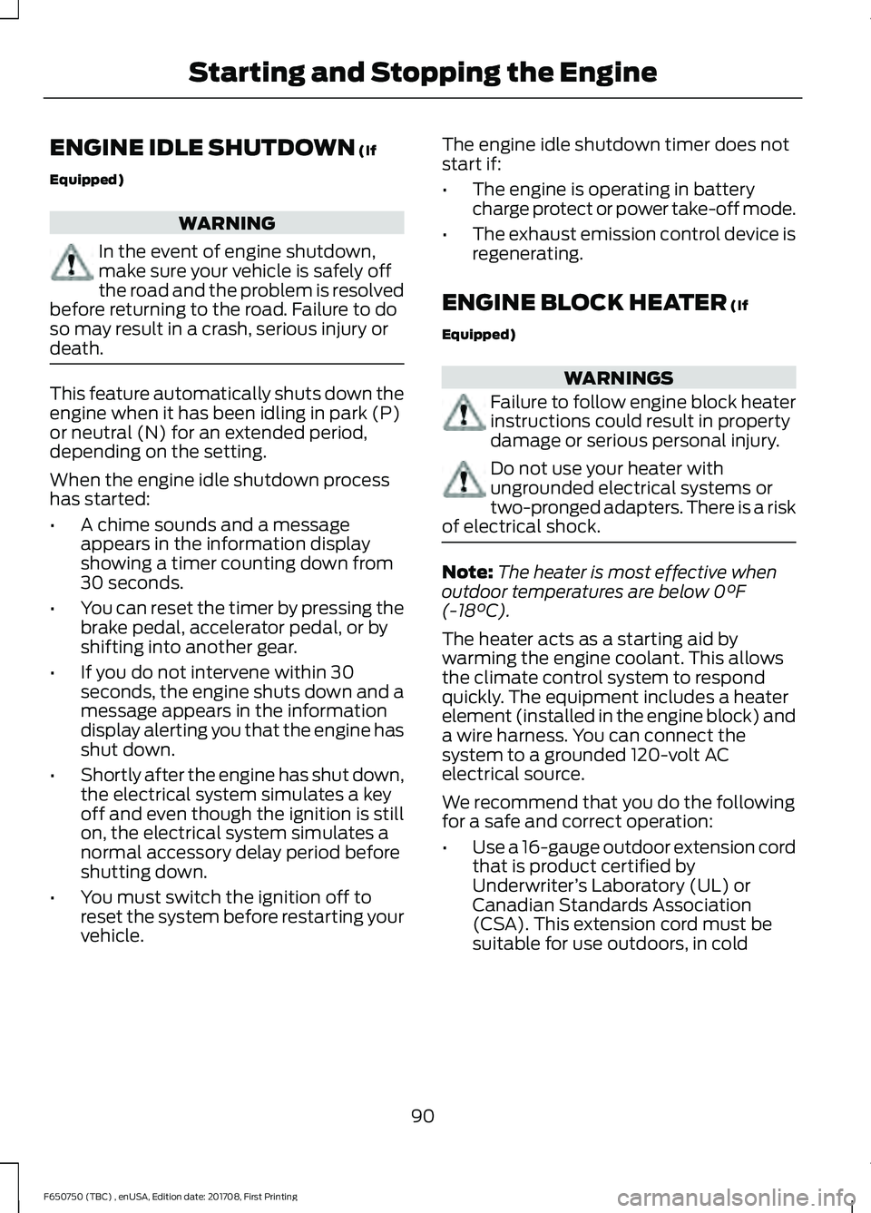 FORD F-650/750 2018 Owners Manual ENGINE IDLE SHUTDOWN (If
Equipped) WARNING
In the event of engine shutdown,
make sure your vehicle is safely off
the road and the problem is resolved
before returning to the road. Failure to do
so may FORD F-650/750 2018 Owners Manual ENGINE IDLE SHUTDOWN (If
Equipped) WARNING
In the event of engine shutdown,
make sure your vehicle is safely off
the road and the problem is resolved
before returning to the road. Failure to do
so may