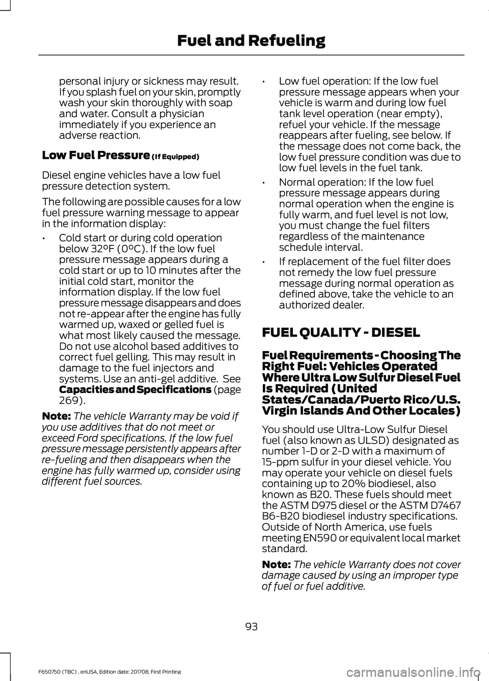FORD F-650/750 2018 Owners Manual personal injury or sickness may result.
If you splash fuel on your skin, promptly
wash your skin thoroughly with soap
and water. Consult a physician
immediately if you experience an
adverse reaction.
FORD F-650/750 2018 Owners Manual personal injury or sickness may result.
If you splash fuel on your skin, promptly
wash your skin thoroughly with soap
and water. Consult a physician
immediately if you experience an
adverse reaction.