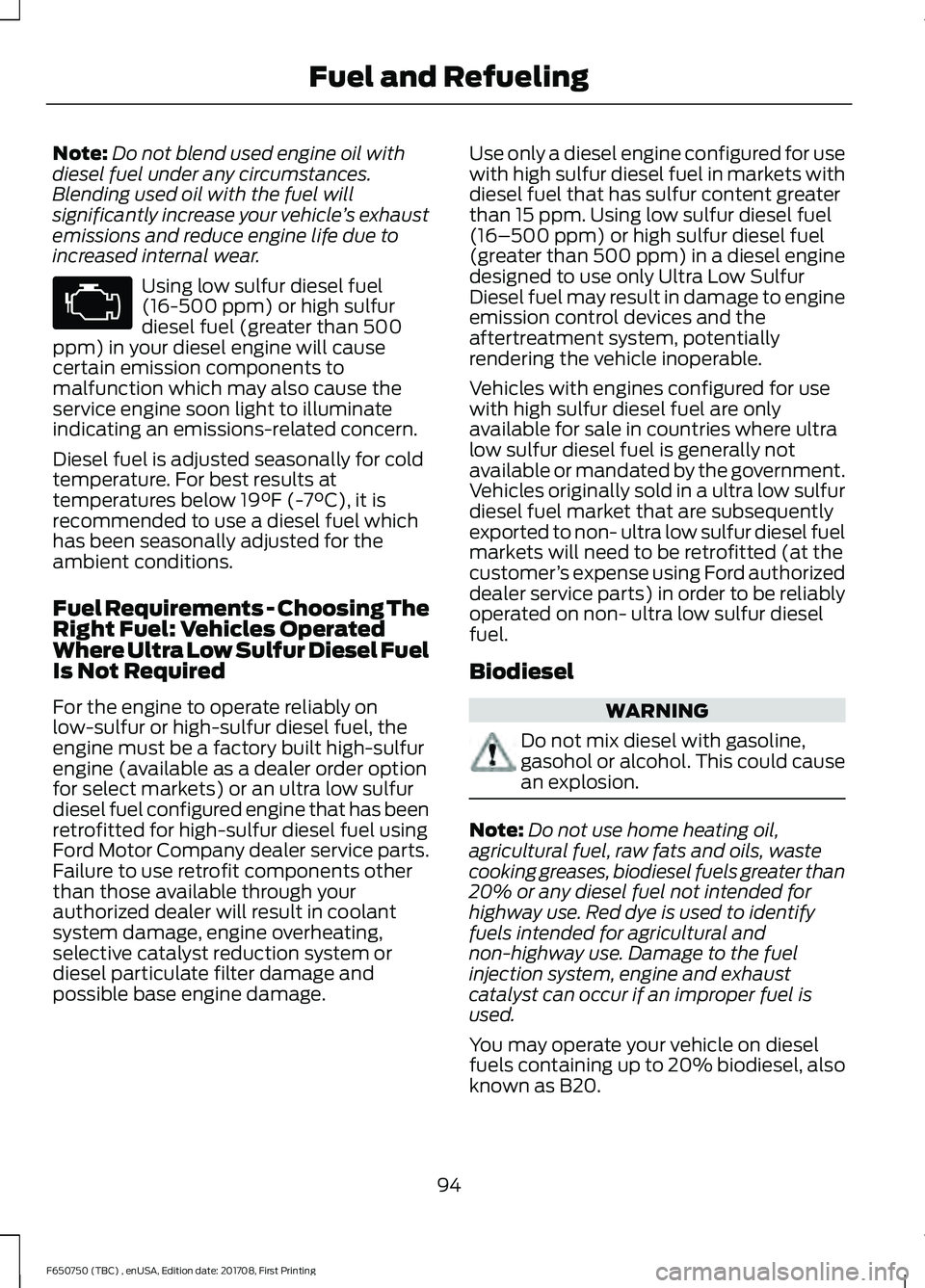 FORD F-650/750 2018 Owners Manual Note:
Do not blend used engine oil with
diesel fuel under any circumstances.
Blending used oil with the fuel will
significantly increase your vehicle ’s exhaust
emissions and reduce engine life due FORD F-650/750 2018 Owners Manual Note:
Do not blend used engine oil with
diesel fuel under any circumstances.
Blending used oil with the fuel will
significantly increase your vehicle ’s exhaust
emissions and reduce engine life due