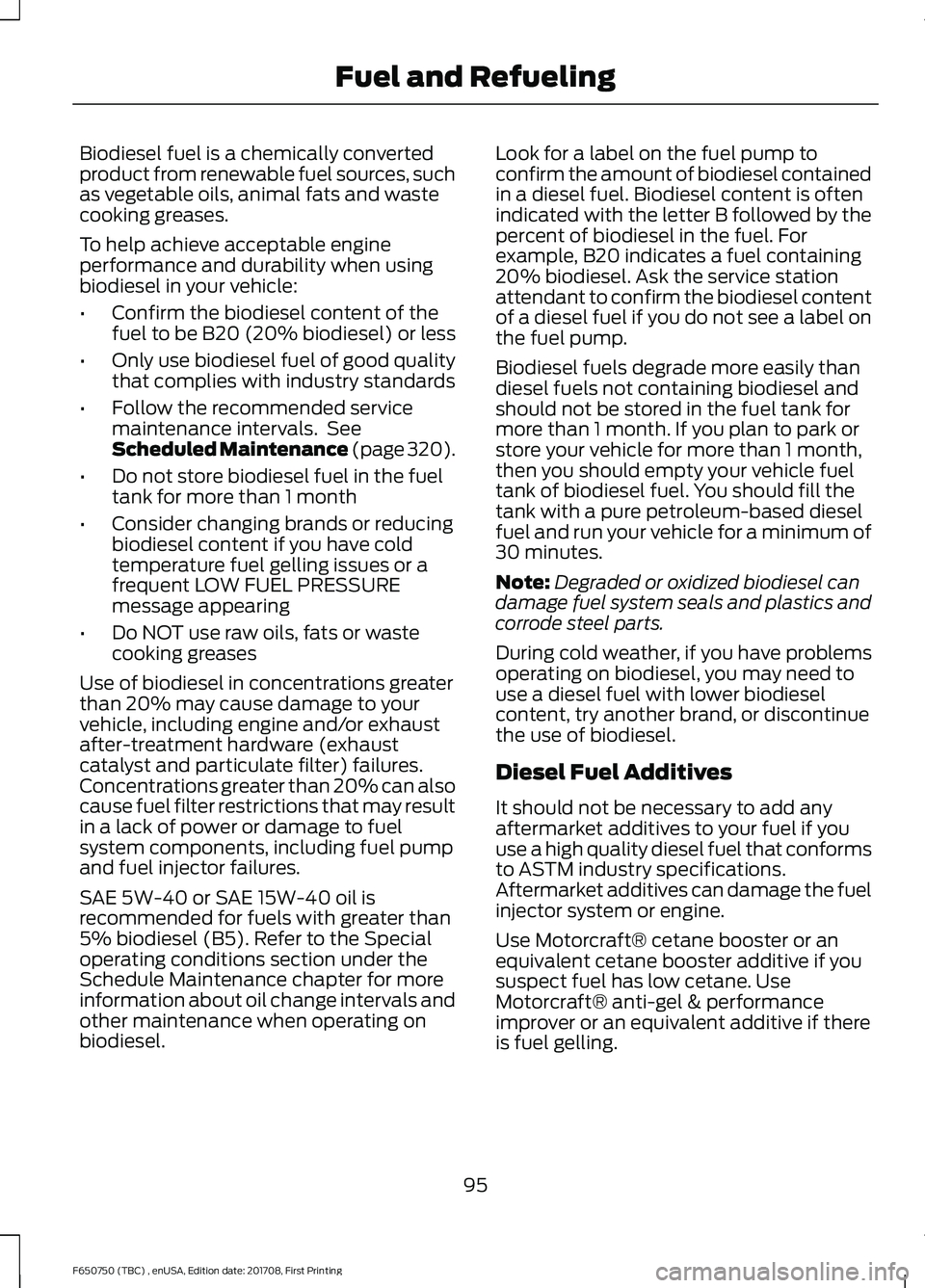 FORD F-650/750 2018 Owners Manual Biodiesel fuel is a chemically converted
product from renewable fuel sources, such
as vegetable oils, animal fats and waste
cooking greases.
To help achieve acceptable engine
performance and durabilit FORD F-650/750 2018 Owners Manual Biodiesel fuel is a chemically converted
product from renewable fuel sources, such
as vegetable oils, animal fats and waste
cooking greases.
To help achieve acceptable engine
performance and durabilit