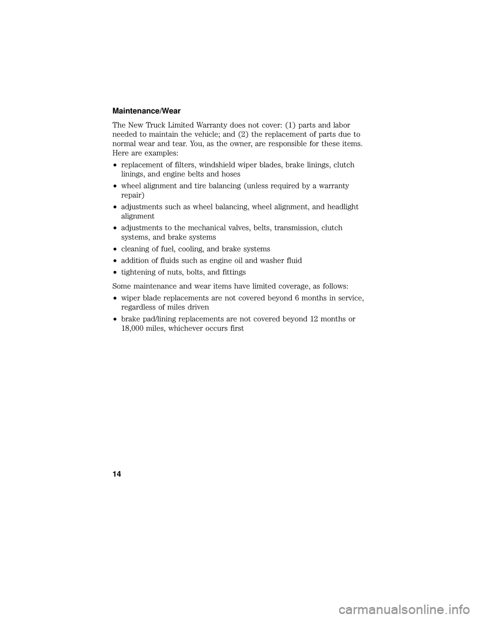 FORD F-650/750 2018 Warranty Guide Maintenance/Wear
The New Truck Limited Warranty does not cover: (1) parts and labor
needed to maintain the vehicle; and (2) the replacement of parts due to
normal wear and tear. You, as the owner, are FORD F-650/750 2018 Warranty Guide Maintenance/Wear
The New Truck Limited Warranty does not cover: (1) parts and labor
needed to maintain the vehicle; and (2) the replacement of parts due to
normal wear and tear. You, as the owner, are