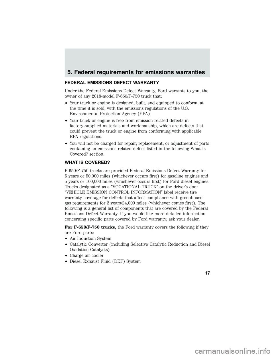 FORD F-650/750 2018 Warranty Guide 5. Federal requirements for emissions warranties
FEDERAL EMISSIONS DEFECT WARRANTY
Under the Federal Emissions Defect Warranty, Ford warrants to you, the
owner of any 2018-model F-650/F-750 truck that FORD F-650/750 2018 Warranty Guide 5. Federal requirements for emissions warranties
FEDERAL EMISSIONS DEFECT WARRANTY
Under the Federal Emissions Defect Warranty, Ford warrants to you, the
owner of any 2018-model F-650/F-750 truck that