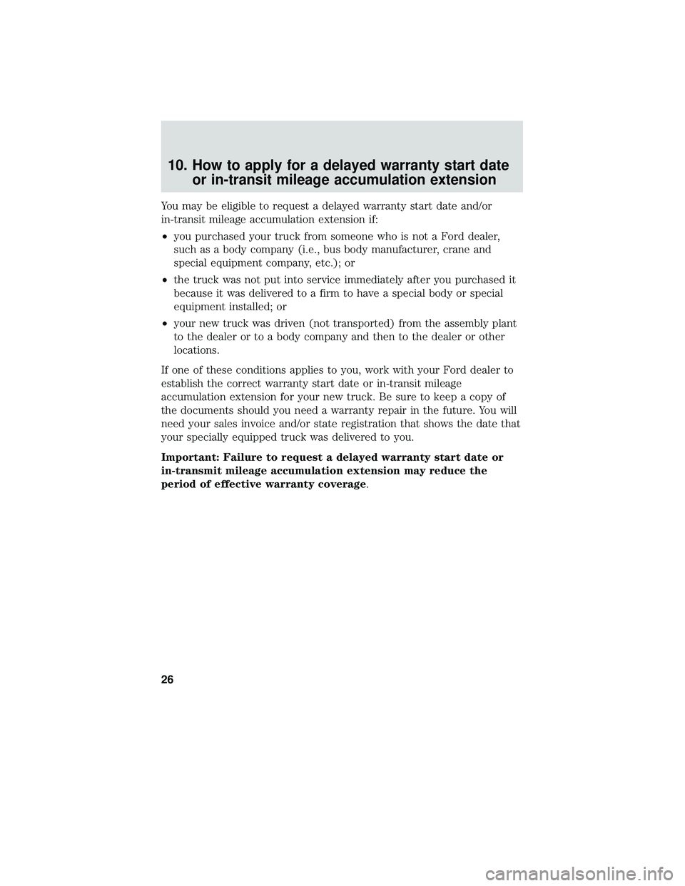 FORD F-650/750 2018 Warranty Guide 10. How to apply for a delayed warranty start dateor in-transit mileage accumulation extension
You may be eligible to request a delayed warranty start date and/or
in-transit mileage accumulation exten FORD F-650/750 2018 Warranty Guide 10. How to apply for a delayed warranty start dateor in-transit mileage accumulation extension
You may be eligible to request a delayed warranty start date and/or
in-transit mileage accumulation exten