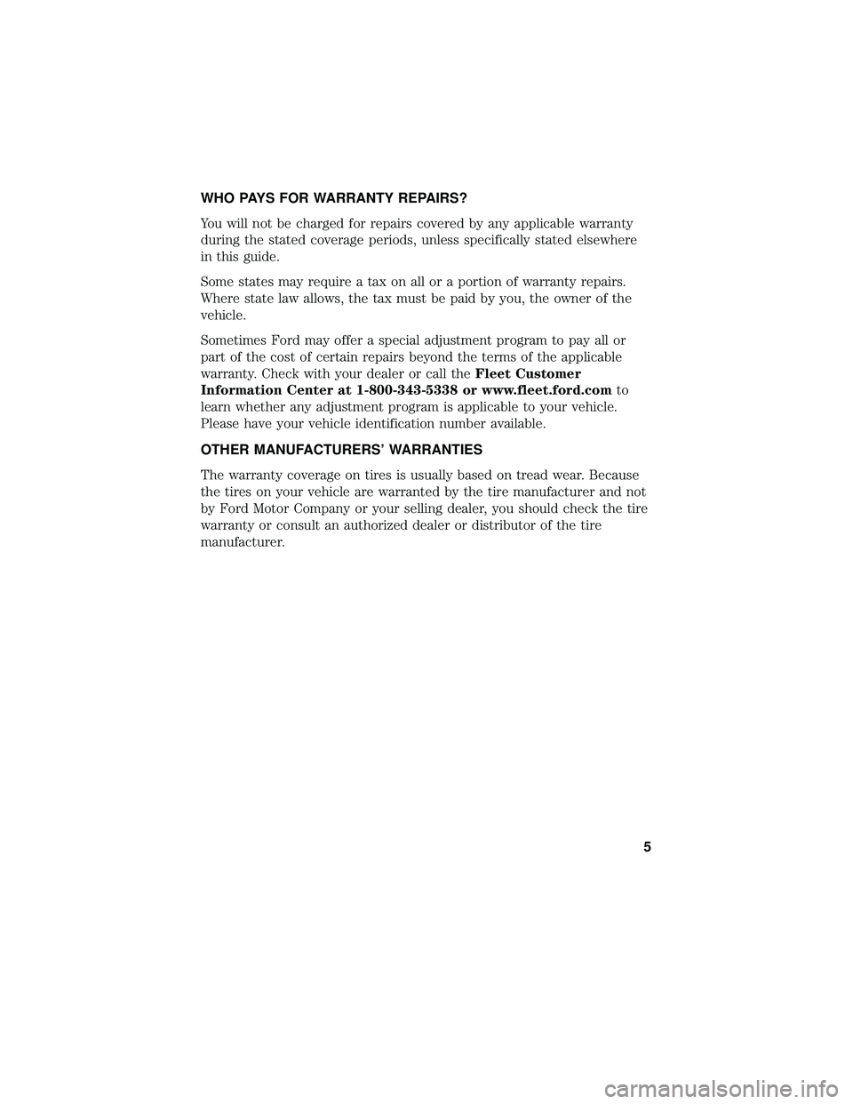 FORD F-650/750 2018 Warranty Guide WHO PAYS FOR WARRANTY REPAIRS?
You will not be charged for repairs covered by any applicable warranty
during the stated coverage periods, unless specifically stated elsewhere
in this guide.
Some state FORD F-650/750 2018 Warranty Guide WHO PAYS FOR WARRANTY REPAIRS?
You will not be charged for repairs covered by any applicable warranty
during the stated coverage periods, unless specifically stated elsewhere
in this guide.
Some state