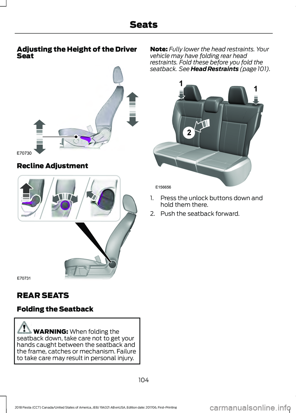 FORD FIESTA 2018 Owners Manual Adjusting the Height of the Driver
Seat
Recline Adjustment
REAR SEATS
Folding the Seatback
WARNING: When folding the
seatback down, take care not to get your
hands caught between the seatback and
the FORD FIESTA 2018 Owners Manual Adjusting the Height of the Driver
Seat
Recline Adjustment
REAR SEATS
Folding the Seatback
WARNING: When folding the
seatback down, take care not to get your
hands caught between the seatback and
the