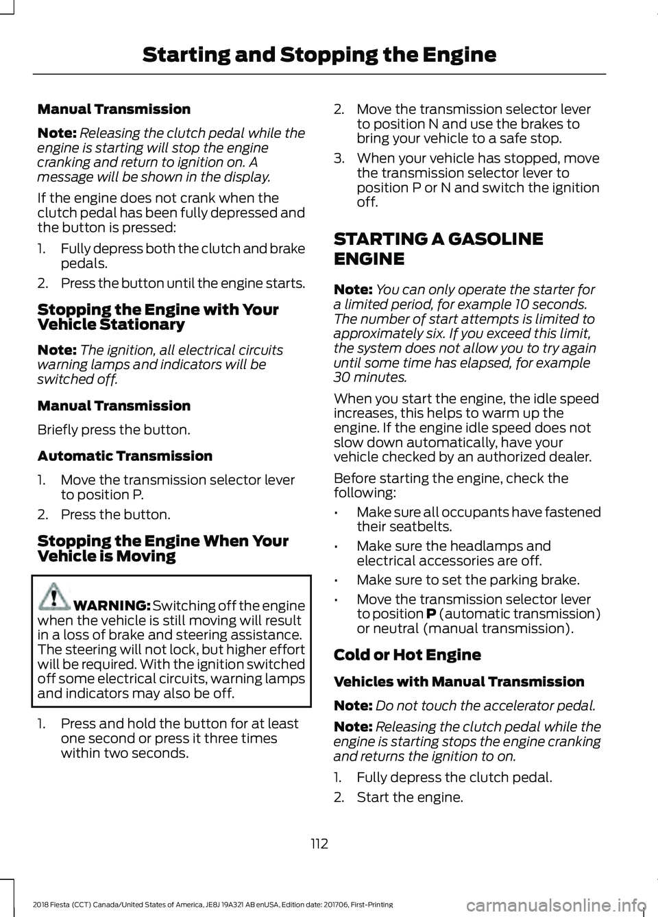 FORD FIESTA 2018 Owners Manual Manual Transmission
Note:
Releasing the clutch pedal while the
engine is starting will stop the engine
cranking and return to ignition on. A
message will be shown in the display.
If the engine does no FORD FIESTA 2018 Owners Manual Manual Transmission
Note:
Releasing the clutch pedal while the
engine is starting will stop the engine
cranking and return to ignition on. A
message will be shown in the display.
If the engine does no