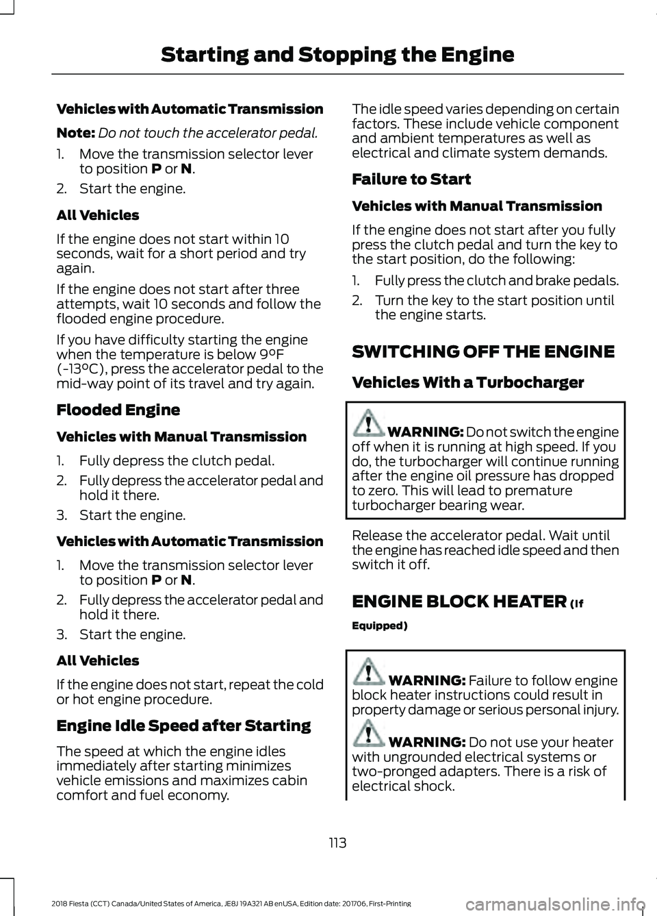 FORD FIESTA 2018 Owners Manual Vehicles with Automatic Transmission
Note:
Do not touch the accelerator pedal.
1. Move the transmission selector lever to position P or N.
2. Start the engine.
All Vehicles
If the engine does not star FORD FIESTA 2018 Owners Manual Vehicles with Automatic Transmission
Note:
Do not touch the accelerator pedal.
1. Move the transmission selector lever to position P or N.
2. Start the engine.
All Vehicles
If the engine does not star