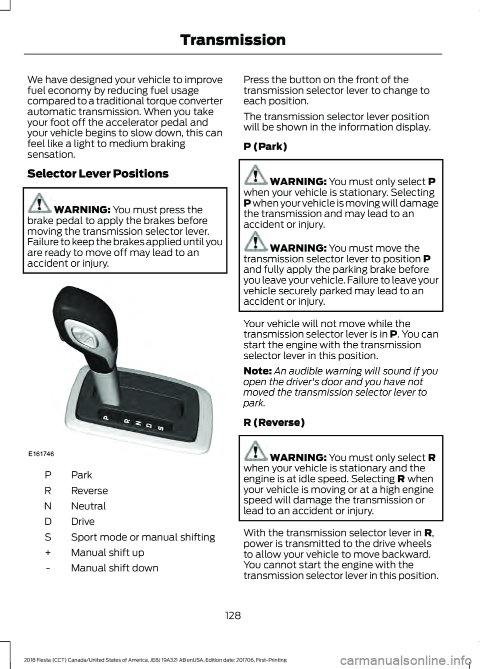 FORD FIESTA 2018  Owners Manual We have designed your vehicle to improve
fuel economy by reducing fuel usage
compared to a traditional torque converter
automatic transmission. When you take
your foot off the accelerator pedal and
yo