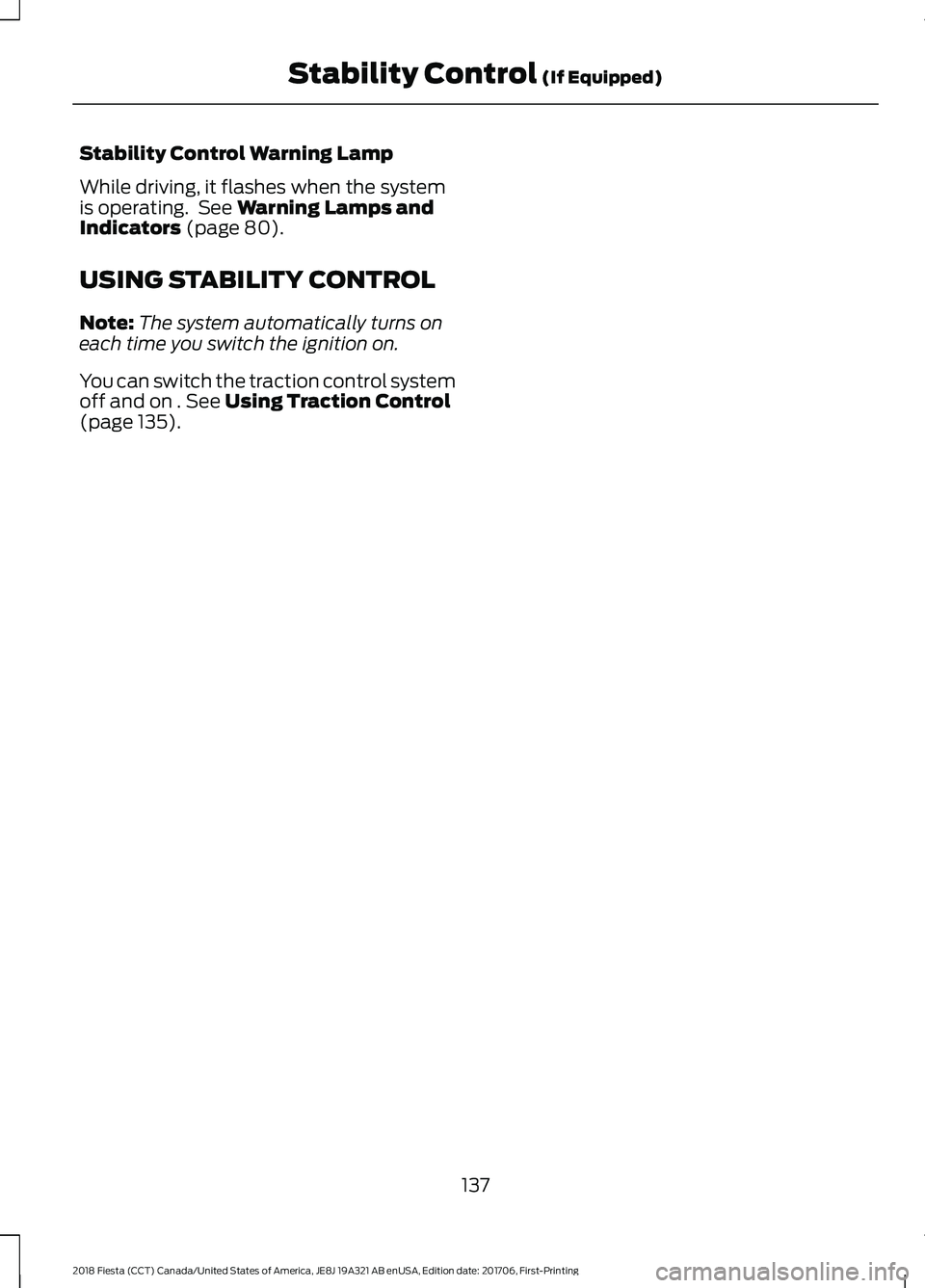 FORD FIESTA 2018  Owners Manual Stability Control Warning Lamp
While driving, it flashes when the system
is operating.  See Warning Lamps and
Indicators (page 80).
USING STABILITY CONTROL
Note: The system automatically turns on
each
