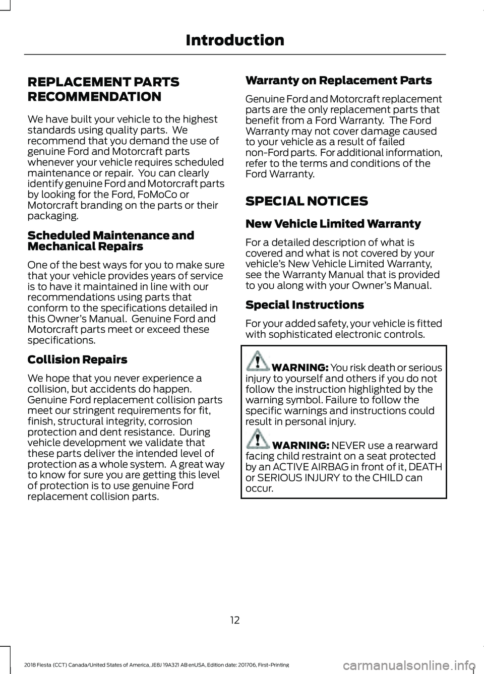 FORD FIESTA 2018 Owners Manual REPLACEMENT PARTS
RECOMMENDATION
We have built your vehicle to the highest
standards using quality parts. We
recommend that you demand the use of
genuine Ford and Motorcraft parts
whenever your vehic FORD FIESTA 2018 Owners Manual REPLACEMENT PARTS
RECOMMENDATION
We have built your vehicle to the highest
standards using quality parts. We
recommend that you demand the use of
genuine Ford and Motorcraft parts
whenever your vehic