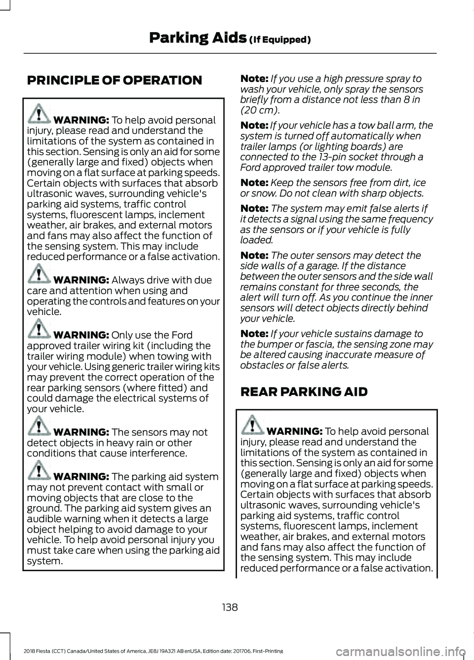 FORD FIESTA 2018 Owners Manual PRINCIPLE OF OPERATION
WARNING: To help avoid personal
injury, please read and understand the
limitations of the system as contained in
this section. Sensing is only an aid for some
(generally large a FORD FIESTA 2018 Owners Manual PRINCIPLE OF OPERATION
WARNING: To help avoid personal
injury, please read and understand the
limitations of the system as contained in
this section. Sensing is only an aid for some
(generally large a