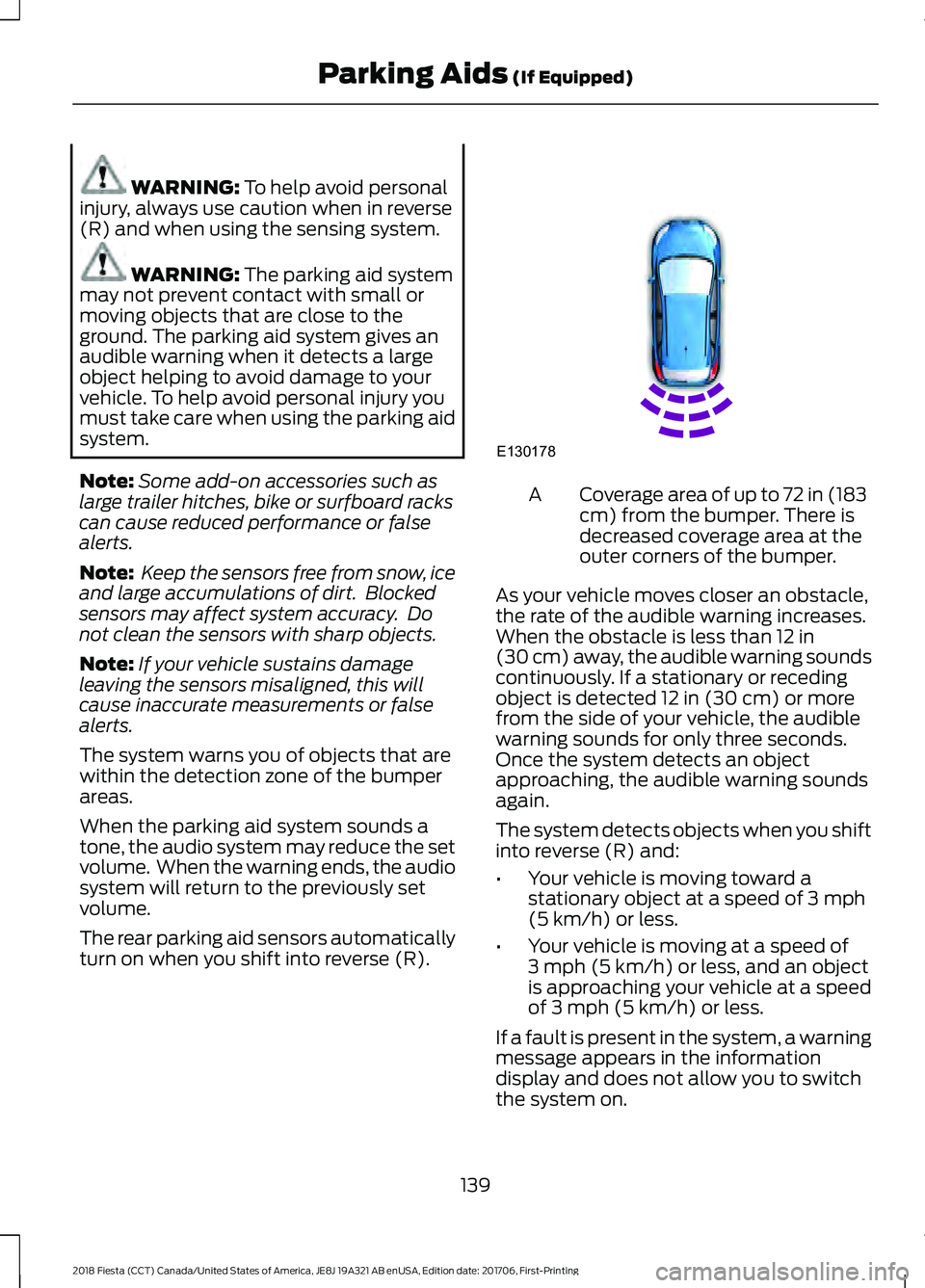 FORD FIESTA 2018 Owners Manual WARNING: To help avoid personal
injury, always use caution when in reverse
(R) and when using the sensing system. WARNING:
The parking aid system
may not prevent contact with small or
moving objects FORD FIESTA 2018 Owners Manual WARNING: To help avoid personal
injury, always use caution when in reverse
(R) and when using the sensing system. WARNING:
The parking aid system
may not prevent contact with small or
moving objects