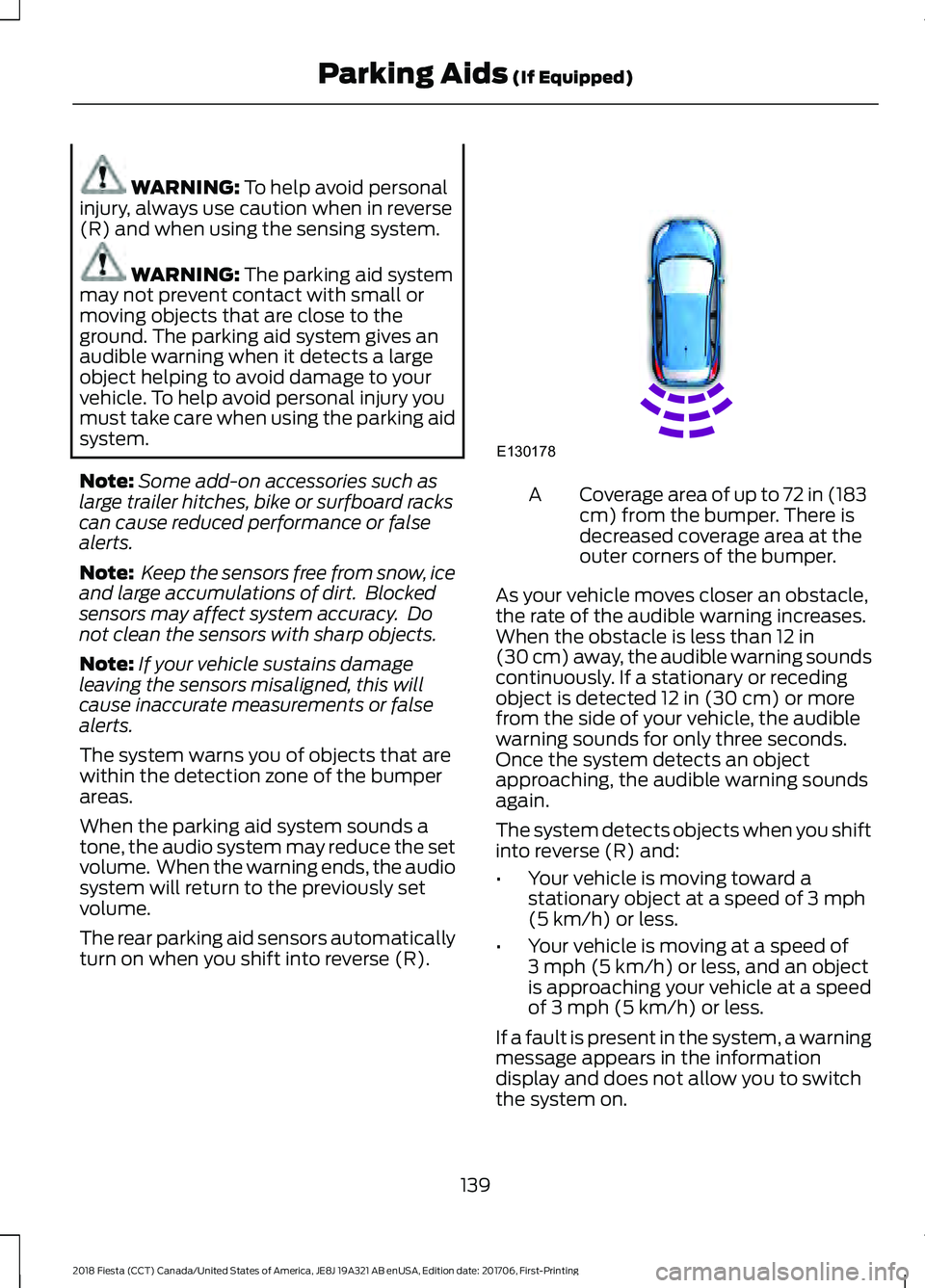 FORD FIESTA 2018  Owners Manual WARNING: To help avoid personal
injury, always use caution when in reverse
(R) and when using the sensing system. WARNING: 
The parking aid system
may not prevent contact with small or
moving objects 