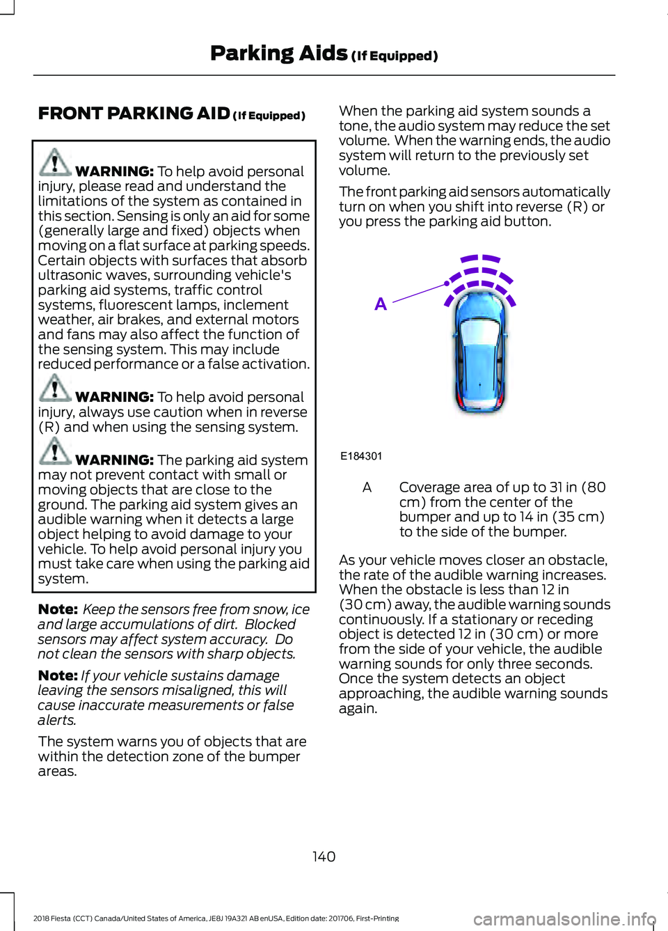 FORD FIESTA 2018  Owners Manual FRONT PARKING AID (If Equipped)
WARNING: 
To help avoid personal
injury, please read and understand the
limitations of the system as contained in
this section. Sensing is only an aid for some
(general