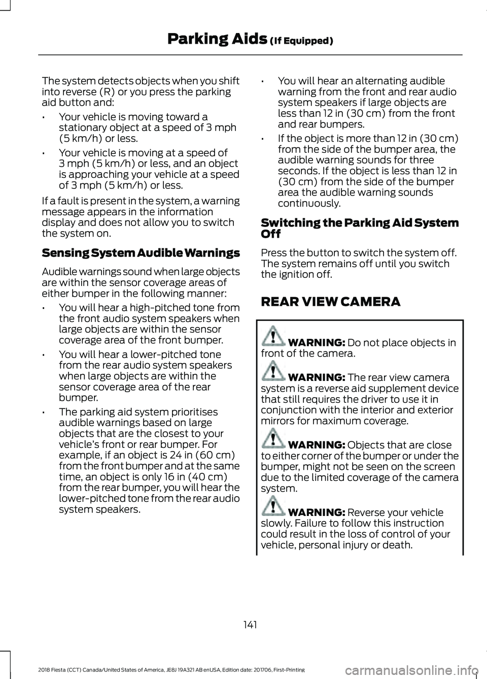 FORD FIESTA 2018 Owners Manual The system detects objects when you shift
into reverse (R) or you press the parking
aid button and:
•
Your vehicle is moving toward a
stationary object at a speed of 3 mph
(5 km/h) or less.
• Your FORD FIESTA 2018 Owners Manual The system detects objects when you shift
into reverse (R) or you press the parking
aid button and:
•
Your vehicle is moving toward a
stationary object at a speed of 3 mph
(5 km/h) or less.
• Your