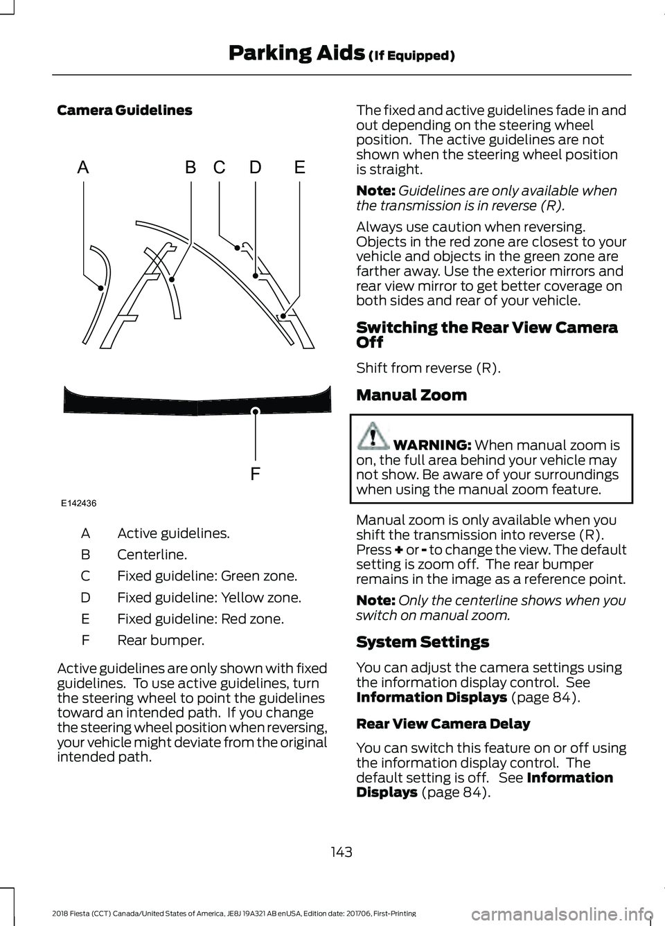 FORD FIESTA 2018 Owners Manual Camera Guidelines
Active guidelines.
A
Centerline.
B
Fixed guideline: Green zone.
C
Fixed guideline: Yellow zone.
D
Fixed guideline: Red zone.
E
Rear bumper.
F
Active guidelines are only shown with fi FORD FIESTA 2018 Owners Manual Camera Guidelines
Active guidelines.
A
Centerline.
B
Fixed guideline: Green zone.
C
Fixed guideline: Yellow zone.
D
Fixed guideline: Red zone.
E
Rear bumper.
F
Active guidelines are only shown with fi