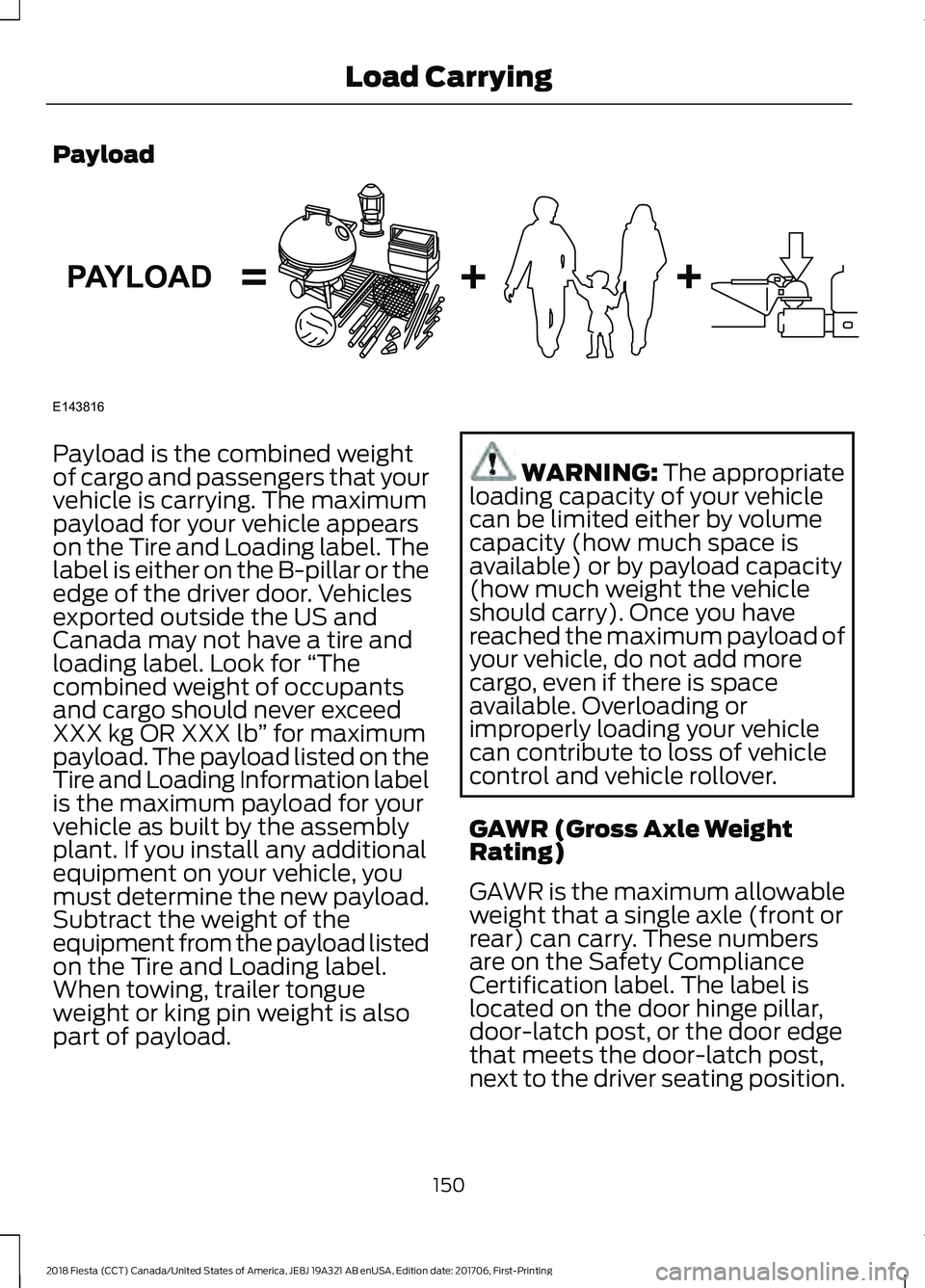 FORD FIESTA 2018  Owners Manual Payload
Payload is the combined weight
of cargo and passengers that your
vehicle is carrying. The maximum
payload for your vehicle appears
on the Tire and Loading label. The
label is either on the B-p