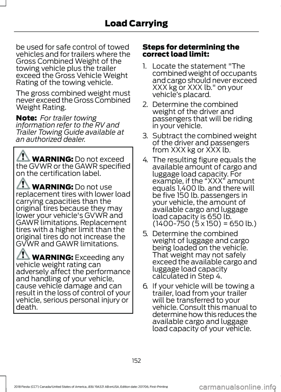 FORD FIESTA 2018 Owners Manual be used for safe control of towed
vehicles and for trailers where the
Gross Combined Weight of the
towing vehicle plus the trailer
exceed the Gross Vehicle Weight
Rating of the towing vehicle.
The gro FORD FIESTA 2018 Owners Manual be used for safe control of towed
vehicles and for trailers where the
Gross Combined Weight of the
towing vehicle plus the trailer
exceed the Gross Vehicle Weight
Rating of the towing vehicle.
The gro