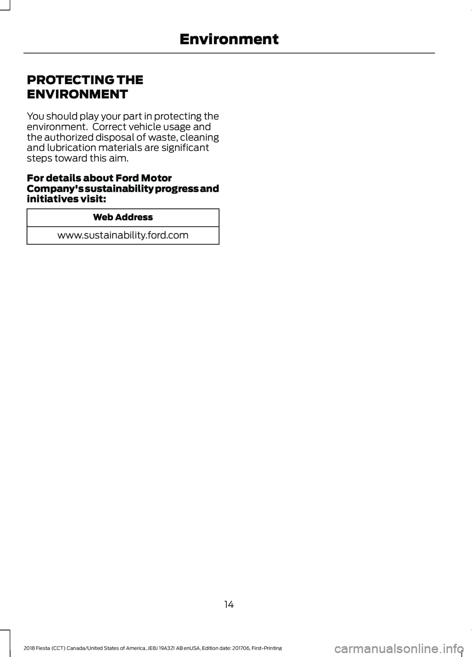FORD FIESTA 2018 User Guide PROTECTING THE
ENVIRONMENT
You should play your part in protecting the
environment.  Correct vehicle usage and
the authorized disposal of waste, cleaning
and lubrication materials are significant
step