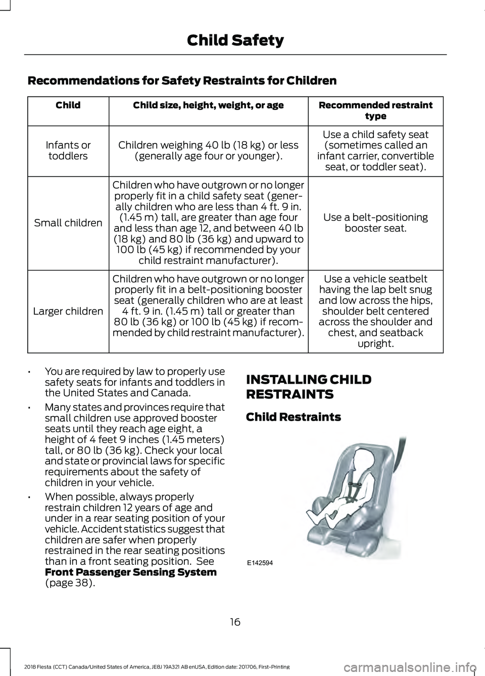 FORD FIESTA 2018  Owners Manual Recommendations for Safety Restraints for Children
Recommended restraint
type
Child size, height, weight, or age
Child
Use a child safety seat(sometimes called an
infant carrier, convertible seat, or 