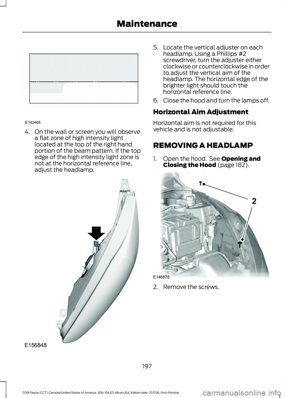 FORD FIESTA 2018 Owners Manual 4. On the wall or screen you will observe
a flat zone of high intensity light
located at the top of the right hand
portion of the beam pattern. If the top
edge of the high intensity light zone is
not FORD FIESTA 2018 Owners Manual 4. On the wall or screen you will observe
a flat zone of high intensity light
located at the top of the right hand
portion of the beam pattern. If the top
edge of the high intensity light zone is
not