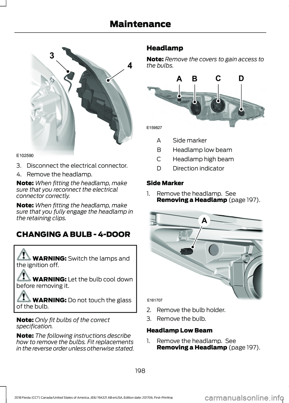FORD FIESTA 2018 Owners Manual 3. Disconnect the electrical connector.
4. Remove the headlamp.
Note:
When fitting the headlamp, make
sure that you reconnect the electrical
connector correctly.
Note: When fitting the headlamp, make
FORD FIESTA 2018 Owners Manual 3. Disconnect the electrical connector.
4. Remove the headlamp.
Note:
When fitting the headlamp, make
sure that you reconnect the electrical
connector correctly.
Note: When fitting the headlamp, make