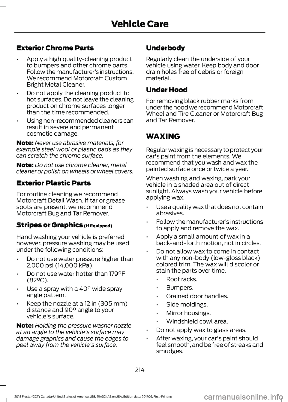 FORD FIESTA 2018 Owners Manual Exterior Chrome Parts
•
Apply a high quality-cleaning product
to bumpers and other chrome parts.
Follow the manufacturer ’s instructions.
We recommend Motorcraft Custom
Bright Metal Cleaner.
• D FORD FIESTA 2018 Owners Manual Exterior Chrome Parts
•
Apply a high quality-cleaning product
to bumpers and other chrome parts.
Follow the manufacturer ’s instructions.
We recommend Motorcraft Custom
Bright Metal Cleaner.
• D