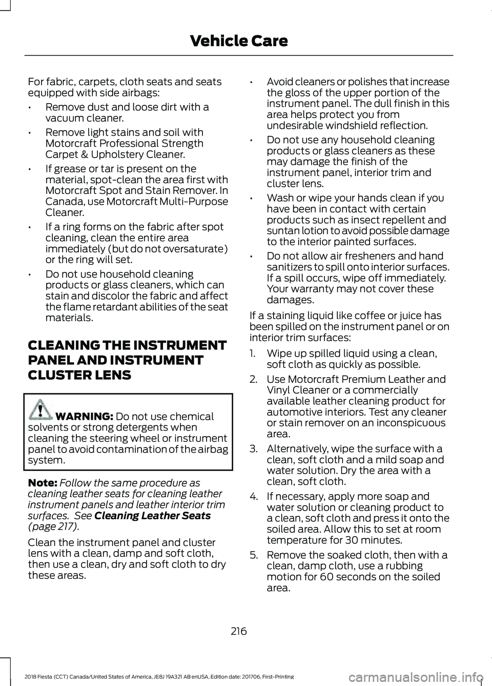 FORD FIESTA 2018 Owners Manual For fabric, carpets, cloth seats and seats
equipped with side airbags:
•
Remove dust and loose dirt with a
vacuum cleaner.
• Remove light stains and soil with
Motorcraft Professional Strength
Carp FORD FIESTA 2018 Owners Manual For fabric, carpets, cloth seats and seats
equipped with side airbags:
•
Remove dust and loose dirt with a
vacuum cleaner.
• Remove light stains and soil with
Motorcraft Professional Strength
Carp