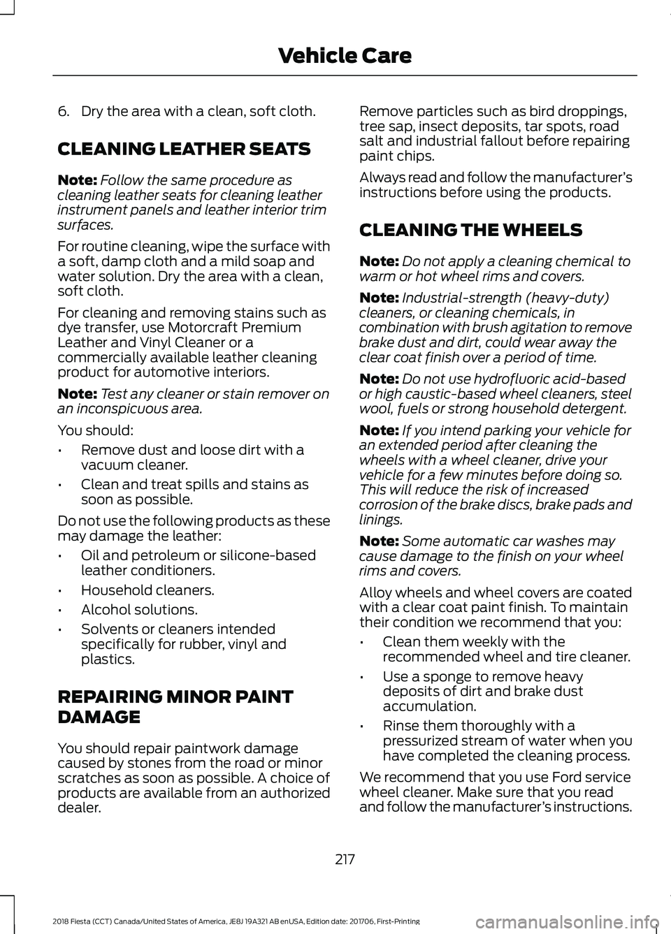 FORD FIESTA 2018 Owners Manual 6. Dry the area with a clean, soft cloth.
CLEANING LEATHER SEATS
Note:
Follow the same procedure as
cleaning leather seats for cleaning leather
instrument panels and leather interior trim
surfaces.
Fo FORD FIESTA 2018 Owners Manual 6. Dry the area with a clean, soft cloth.
CLEANING LEATHER SEATS
Note:
Follow the same procedure as
cleaning leather seats for cleaning leather
instrument panels and leather interior trim
surfaces.
Fo
