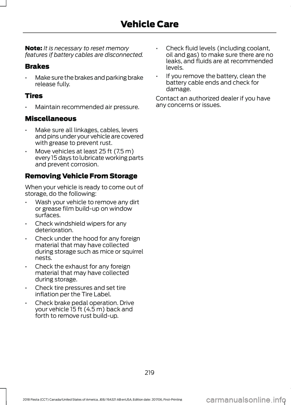 FORD FIESTA 2018 Owners Manual Note:
It is necessary to reset memory
features if battery cables are disconnected.
Brakes
• Make sure the brakes and parking brake
release fully.
Tires
• Maintain recommended air pressure.
Miscell FORD FIESTA 2018 Owners Manual Note:
It is necessary to reset memory
features if battery cables are disconnected.
Brakes
• Make sure the brakes and parking brake
release fully.
Tires
• Maintain recommended air pressure.
Miscell