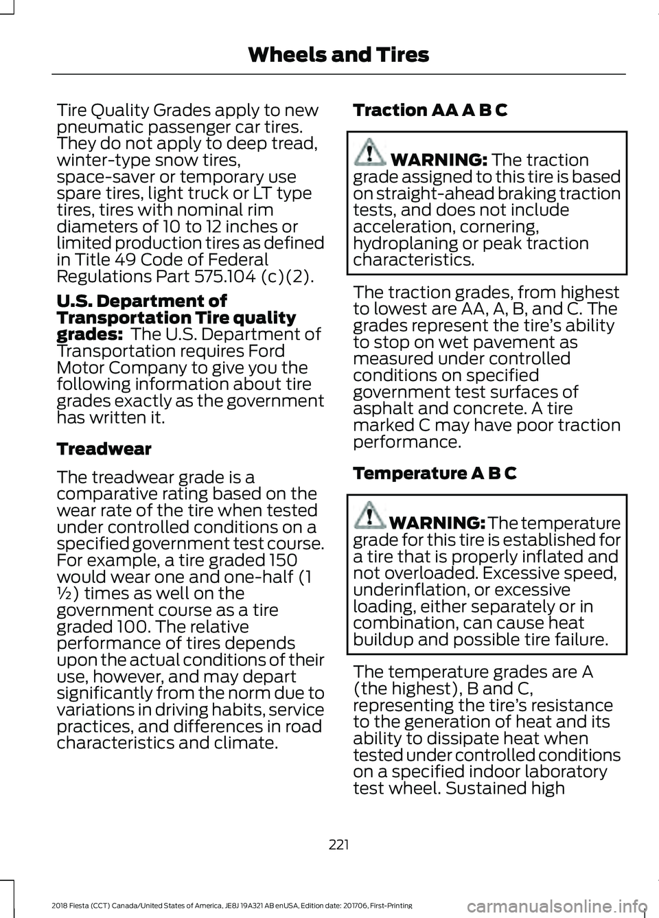 FORD FIESTA 2018 Owners Manual Tire Quality Grades apply to new
pneumatic passenger car tires.
They do not apply to deep tread,
winter-type snow tires,
space-saver or temporary use
spare tires, light truck or LT type
tires, tires w FORD FIESTA 2018 Owners Manual Tire Quality Grades apply to new
pneumatic passenger car tires.
They do not apply to deep tread,
winter-type snow tires,
space-saver or temporary use
spare tires, light truck or LT type
tires, tires w