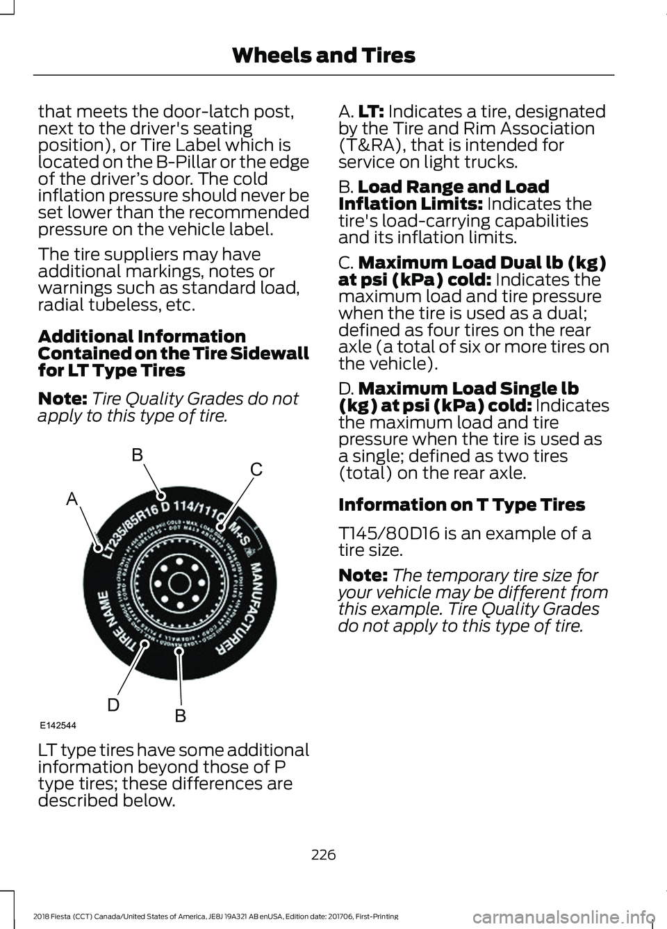 FORD FIESTA 2018 Owners Manual that meets the door-latch post,
next to the driver's seating
position), or Tire Label which is
located on the B-Pillar or the edge
of the driver
’s door. The cold
inflation pressure should never FORD FIESTA 2018 Owners Manual that meets the door-latch post,
next to the driver's seating
position), or Tire Label which is
located on the B-Pillar or the edge
of the driver
’s door. The cold
inflation pressure should never